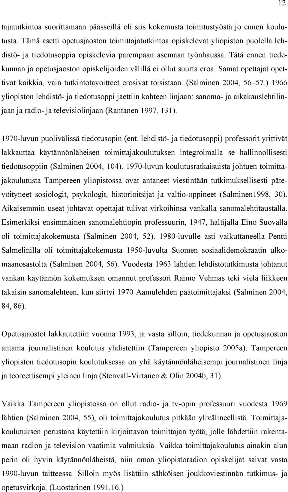 Tätä ennen tiedekunnan ja opetusjaoston opiskelijoiden välillä ei ollut suurta eroa. Samat opettajat opettivat kaikkia, vain tutkintotavoitteet erosivat toisistaan. (Salminen 2004, 56 57.