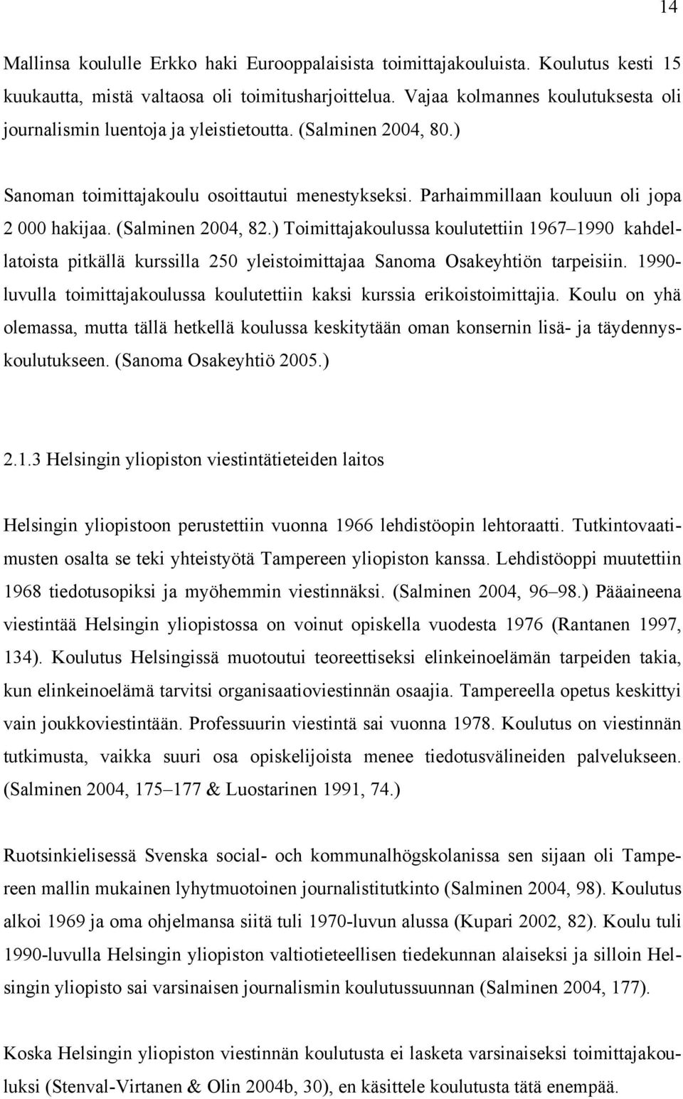 (Salminen 2004, 82.) Toimittajakoulussa koulutettiin 1967 1990 kahdellatoista pitkällä kurssilla 250 yleistoimittajaa Sanoma Osakeyhtiön tarpeisiin.