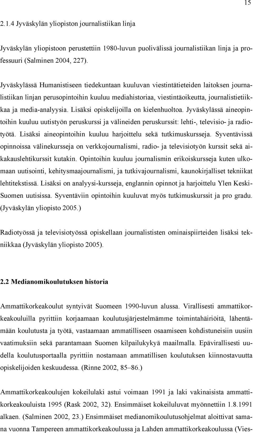 Lisäksi opiskelijoilla on kielenhuoltoa. Jyväskylässä aineopintoihin kuuluu uutistyön peruskurssi ja välineiden peruskurssit: lehti-, televisio- ja radiotyötä.