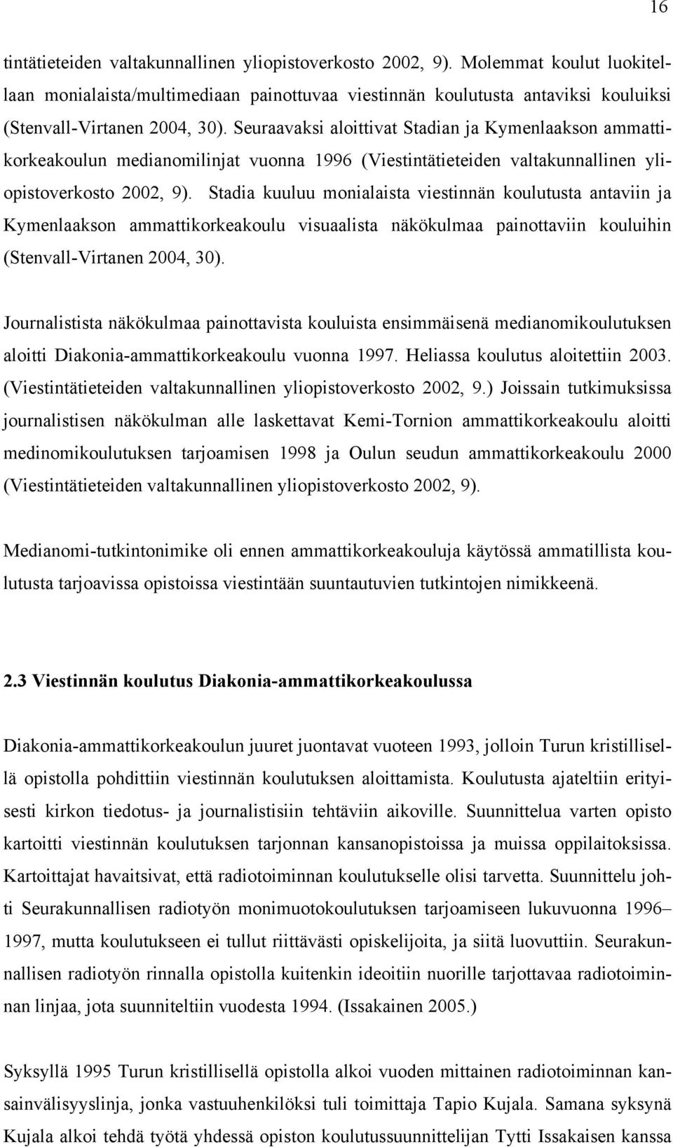 Stadia kuuluu monialaista viestinnän koulutusta antaviin ja Kymenlaakson ammattikorkeakoulu visuaalista näkökulmaa painottaviin kouluihin (Stenvall-Virtanen 2004, 30).