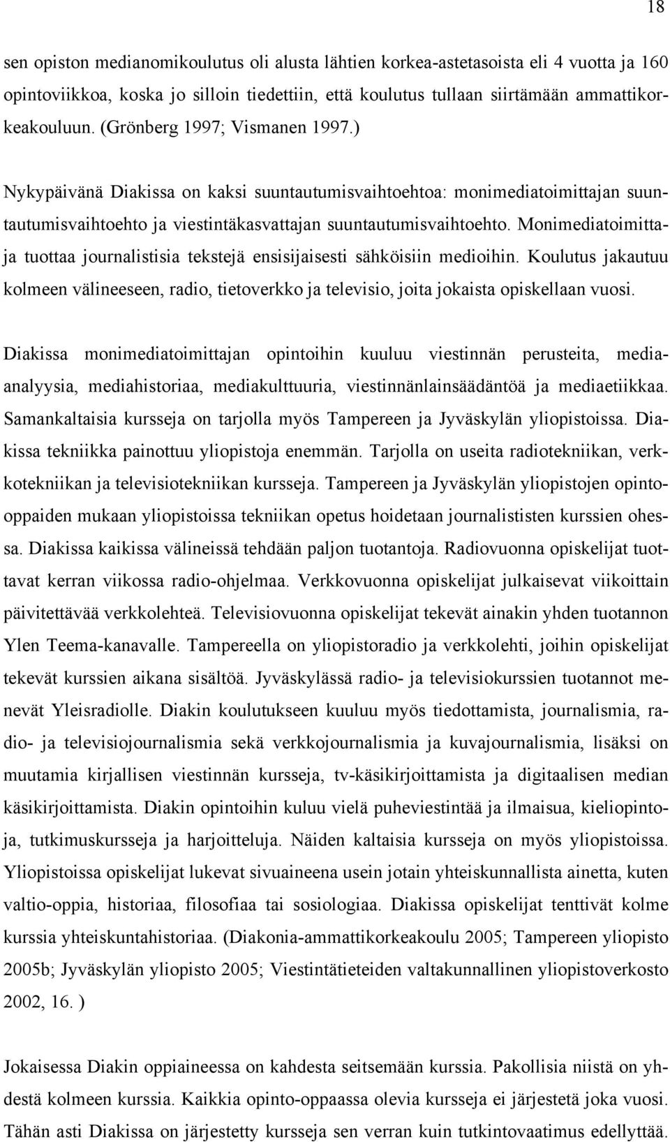 Monimediatoimittaja tuottaa journalistisia tekstejä ensisijaisesti sähköisiin medioihin. Koulutus jakautuu kolmeen välineeseen, radio, tietoverkko ja televisio, joita jokaista opiskellaan vuosi.