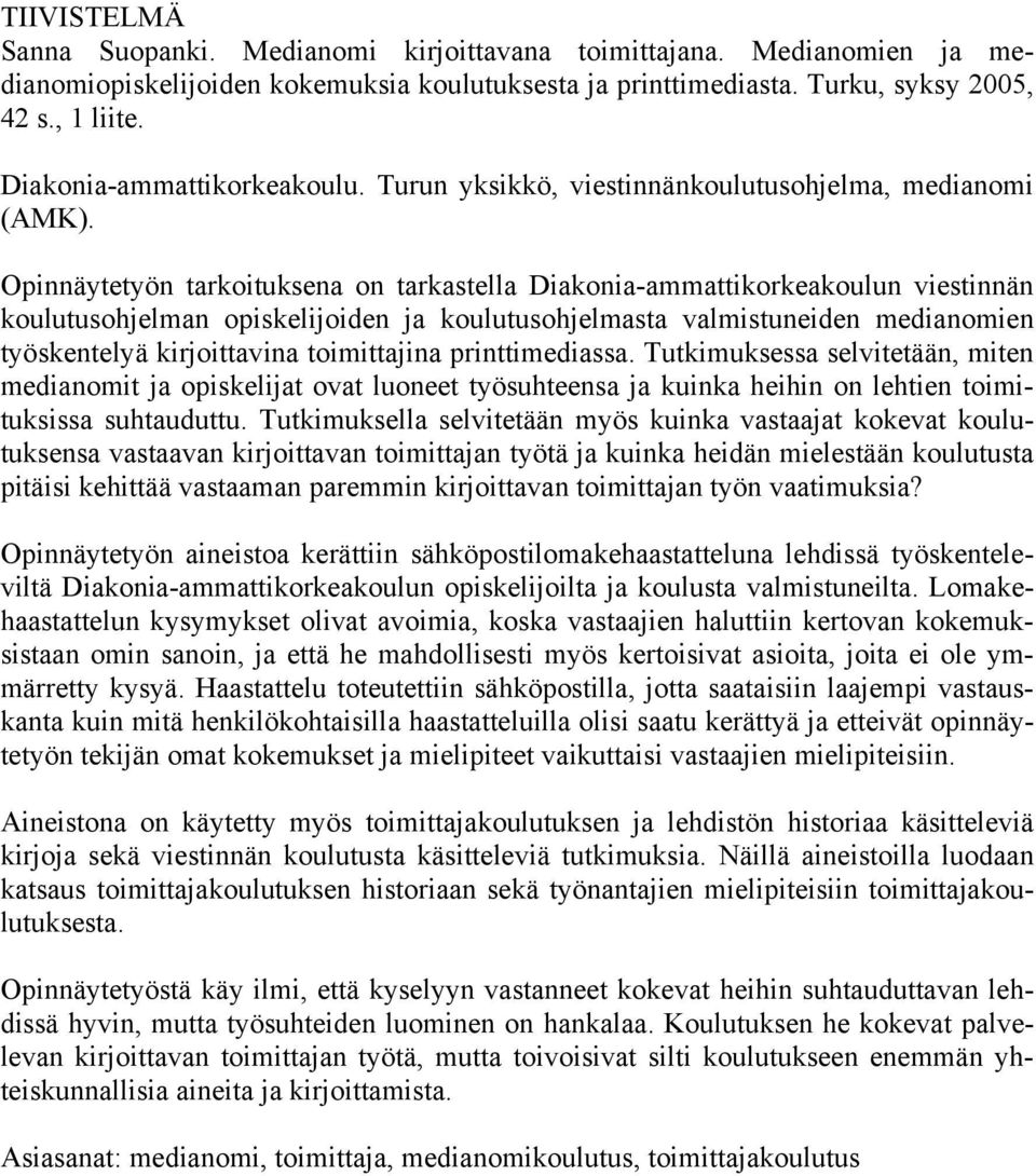 Opinnäytetyön tarkoituksena on tarkastella Diakonia-ammattikorkeakoulun viestinnän koulutusohjelman opiskelijoiden ja koulutusohjelmasta valmistuneiden medianomien työskentelyä kirjoittavina