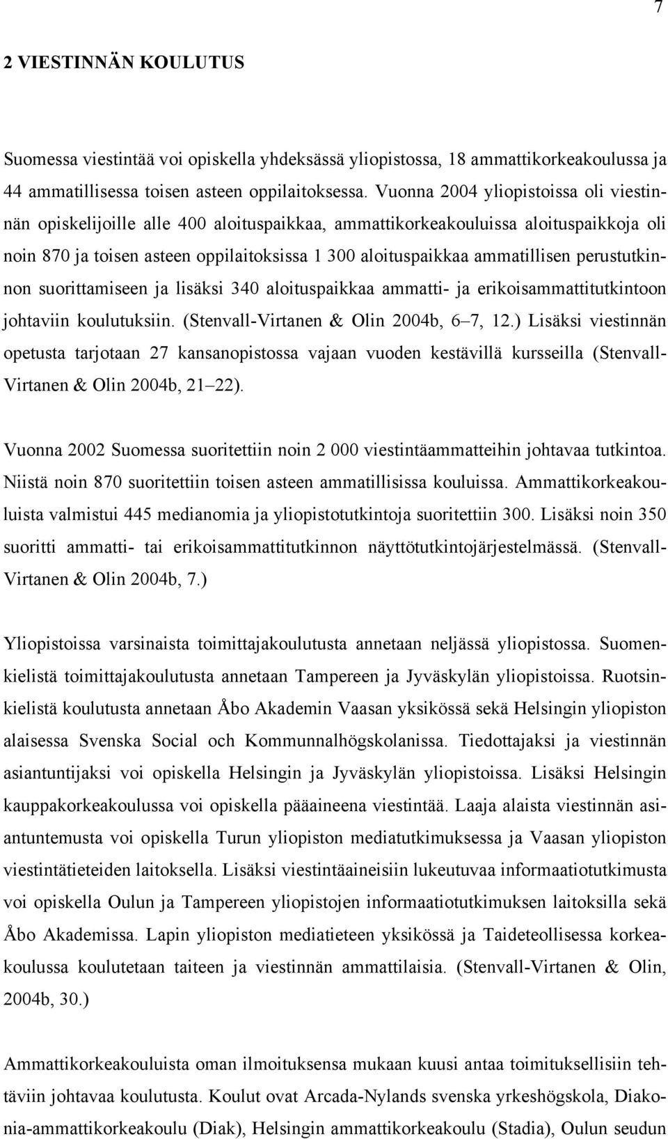 perustutkinnon suorittamiseen ja lisäksi 340 aloituspaikkaa ammatti- ja erikoisammattitutkintoon johtaviin koulutuksiin. (Stenvall-Virtanen & Olin 2004b, 6 7, 12.