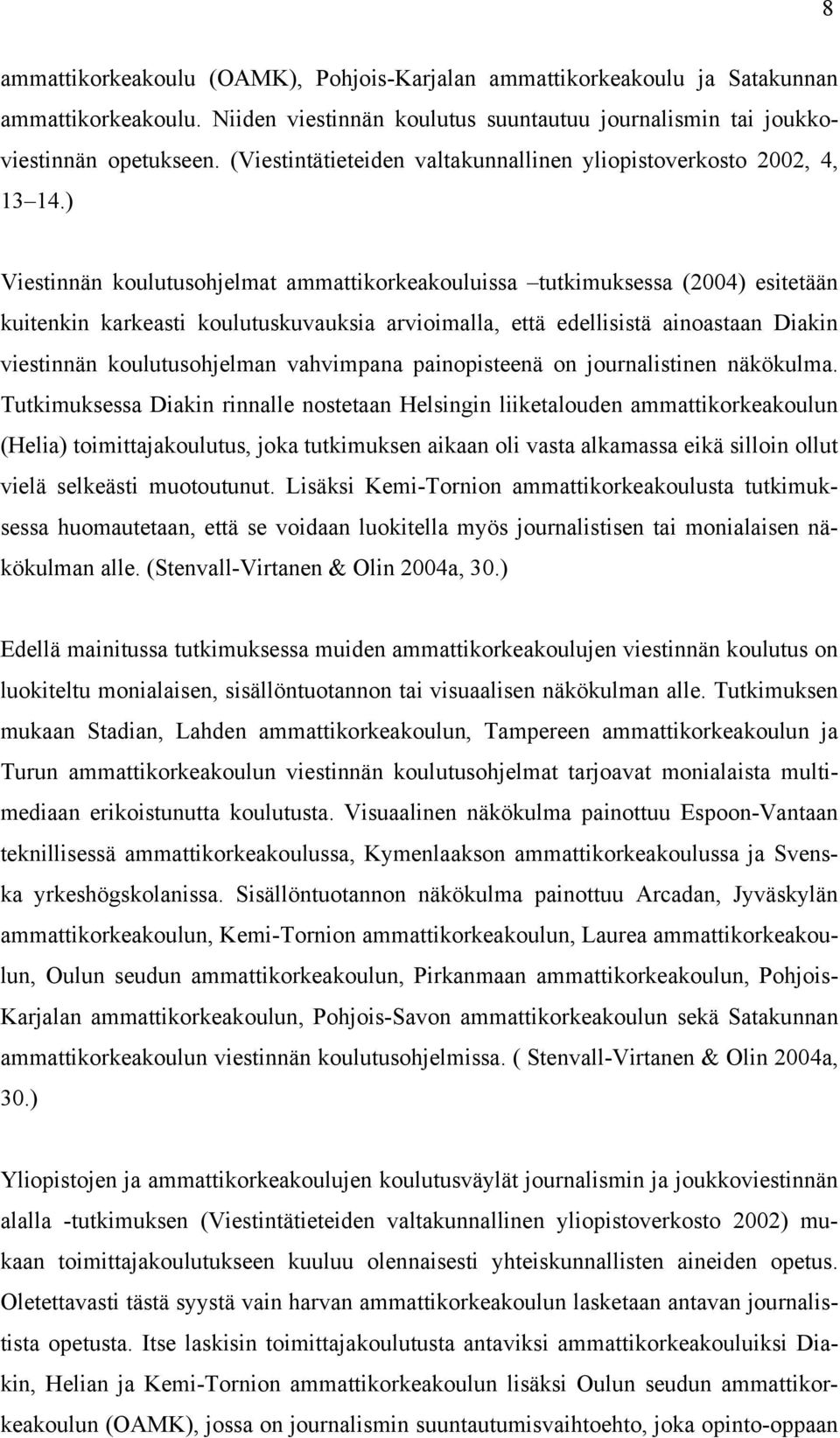 ) Viestinnän koulutusohjelmat ammattikorkeakouluissa tutkimuksessa (2004) esitetään kuitenkin karkeasti koulutuskuvauksia arvioimalla, että edellisistä ainoastaan Diakin viestinnän koulutusohjelman