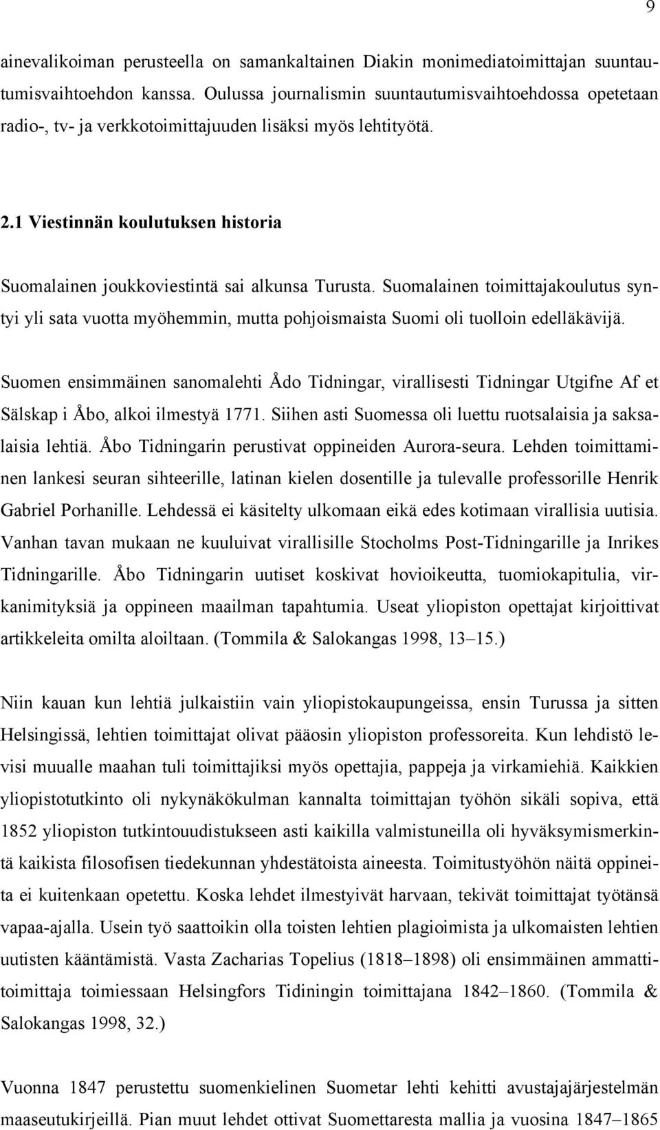 1 Viestinnän koulutuksen historia Suomalainen joukkoviestintä sai alkunsa Turusta. Suomalainen toimittajakoulutus syntyi yli sata vuotta myöhemmin, mutta pohjoismaista Suomi oli tuolloin edelläkävijä.