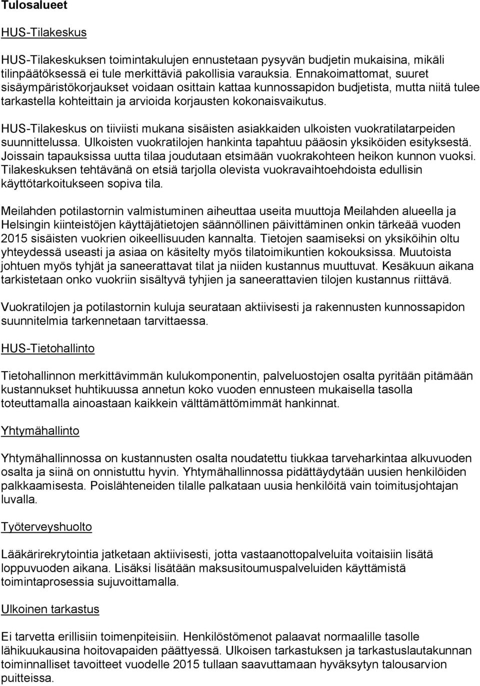 HUS-Tilakeskus on tiiviisti mukana sisäisten asiakkaiden ulkoisten vuokratilatarpeiden suunnittelussa. Ulkoisten vuokratilojen hankinta tapahtuu pääosin yksiköiden esityksestä.