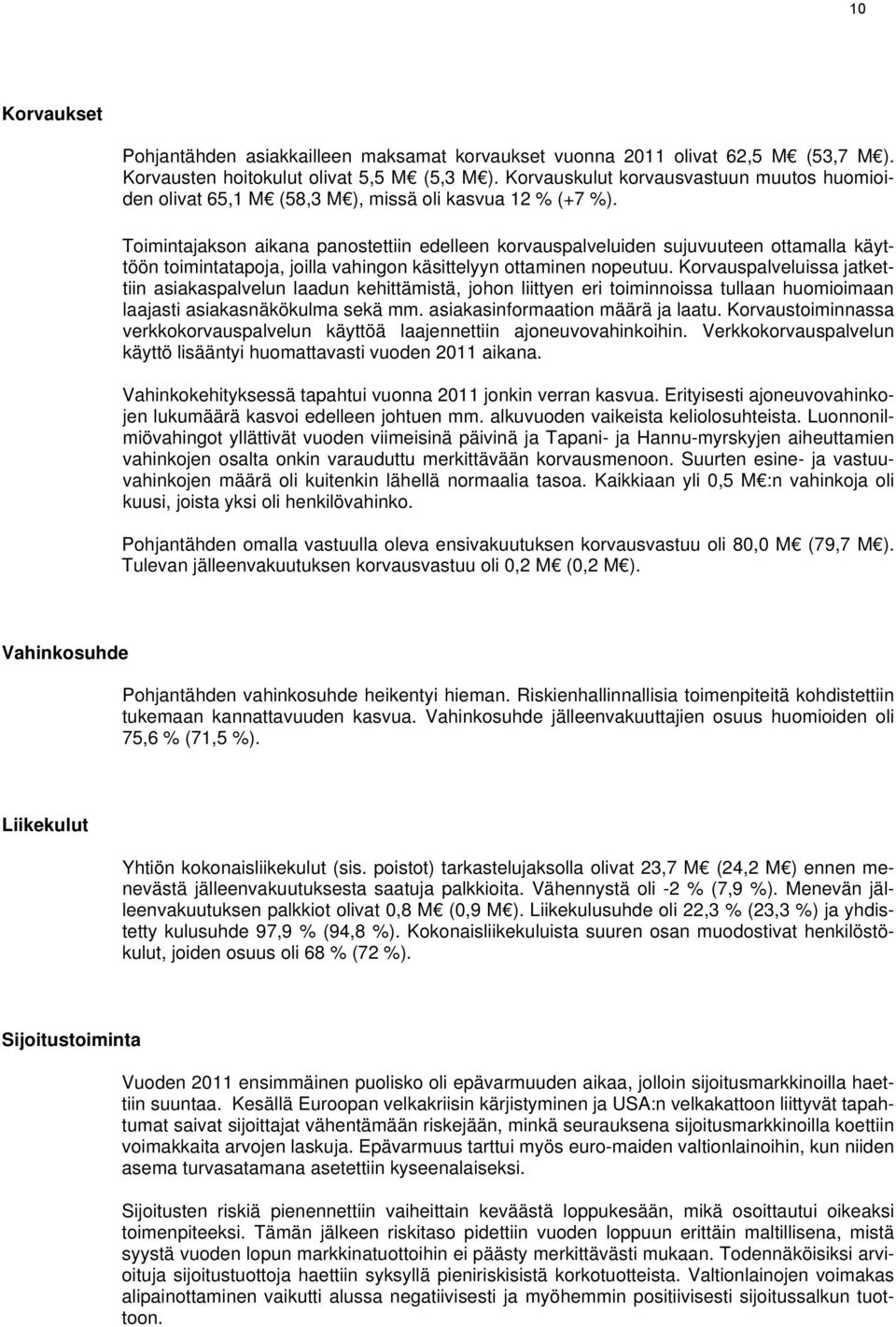 Toimintajakson aikana panostettiin edelleen korvauspalveluiden sujuvuuteen ottamalla käyttöön toimintatapoja, joilla vahingon käsittelyyn ottaminen nopeutuu.