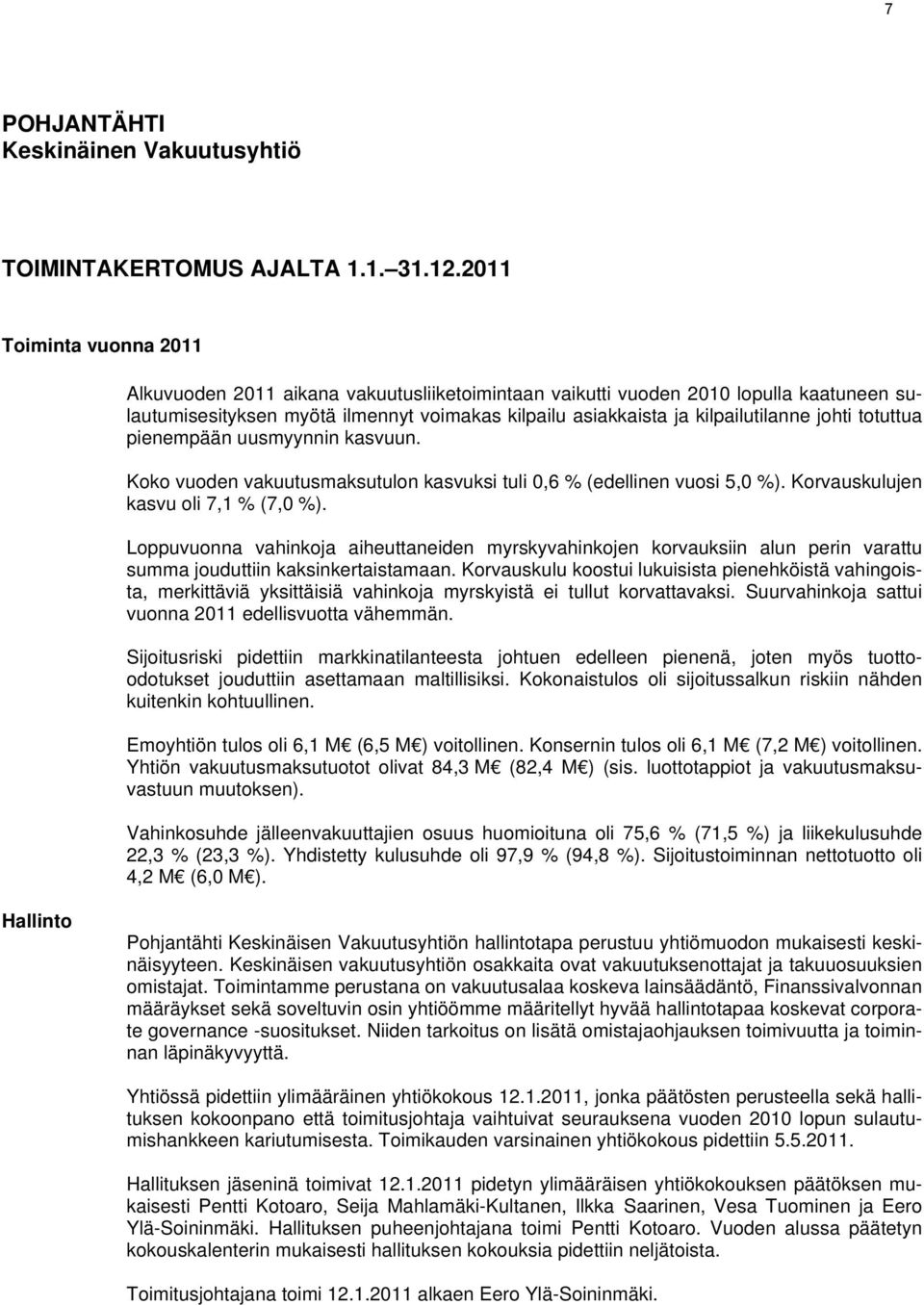 johti totuttua pienempään uusmyynnin kasvuun. Koko vuoden vakuutusmaksutulon kasvuksi tuli 0,6 % (edellinen vuosi 5,0 %). Korvauskulujen kasvu oli 7,1 % (7,0 %).