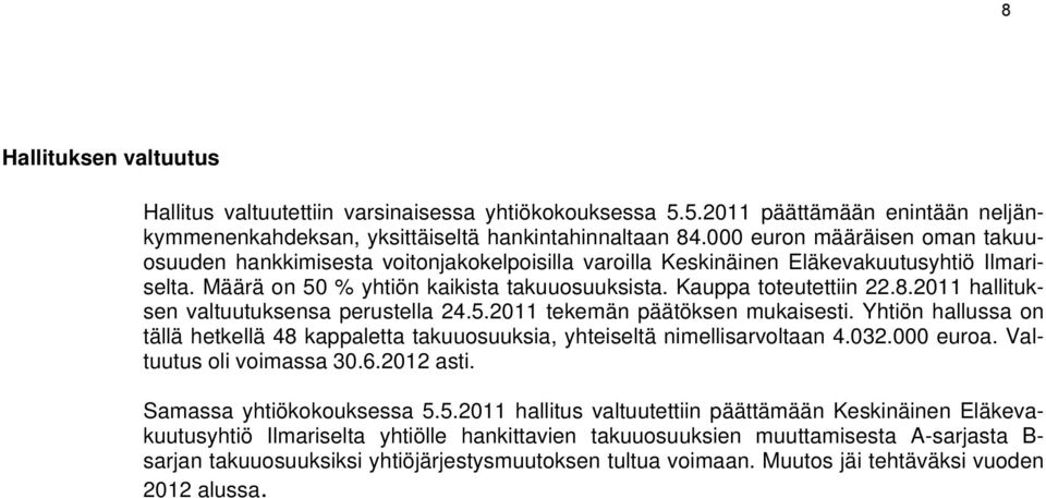 2011 hallituksen valtuutuksensa perustella 24.5.2011 tekemän päätöksen mukaisesti. Yhtiön hallussa on tällä hetkellä 48 kappaletta takuuosuuksia, yhteiseltä nimellisarvoltaan 4.032.000 euroa.