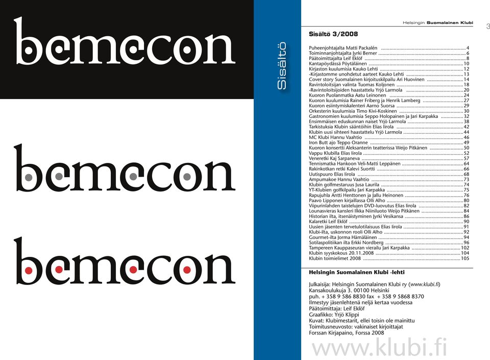 ..18 -Ravintoloitsijoiden haastattelu Yrjö Larmola...20 Kuoron Puolanmatka Aatu Leinonen...24 Kuoron kuulumisia Rainer Friberg ja Henrik Lamberg...27 Kuoron esiintymiskalenteri Aarno Suorsa.