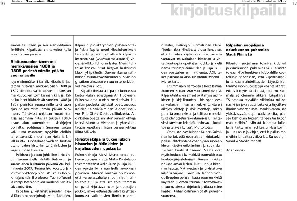 kanslian merkkivuosien toimikunnan kanssa. Kilpailuaiheet käsittelevät vuosien 1808 ja 1809 perintöä suomalaisille sekä tuon ajan heijastumista tämän päivän Suomeen.