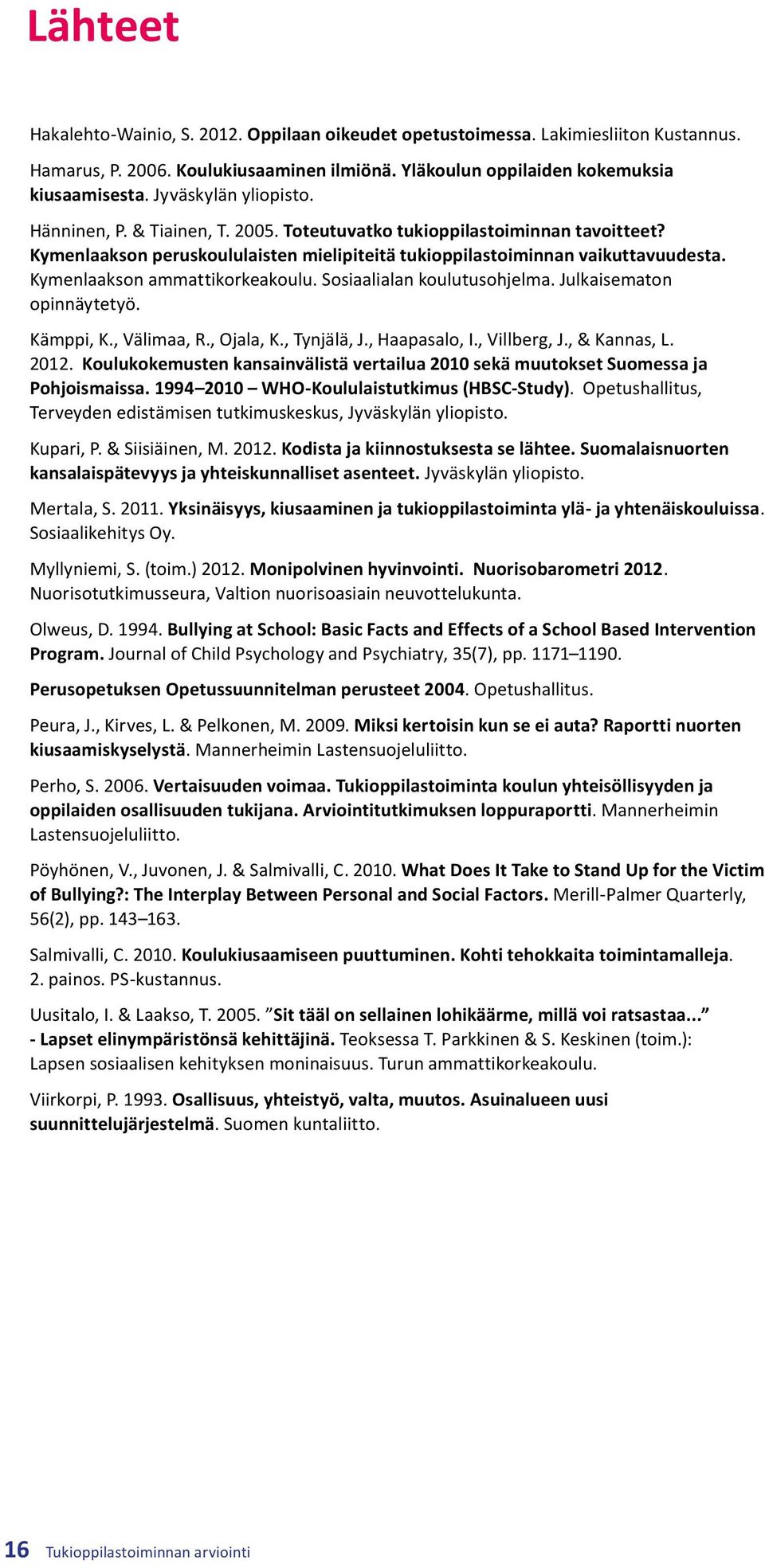 Kymenlaakson ammattikorkeakoulu. Sosiaalialan koulutusohjelma. Julkaisematon opinnäytetyö. Kämppi, K., Välimaa, R., Ojala, K., Tynjälä, J., Haapasalo, I., Villberg, J., & Kannas, L. 2012.