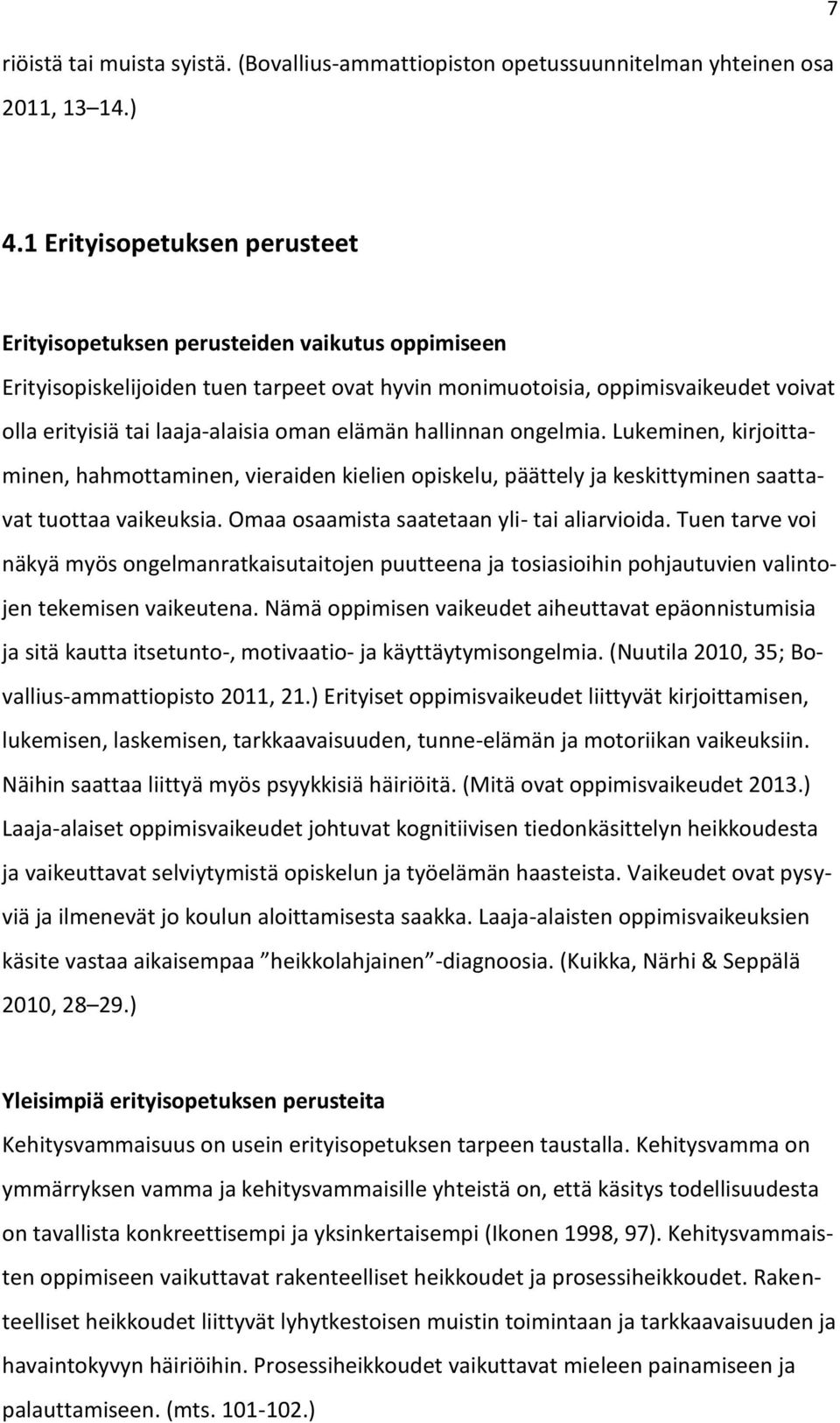 oman elämän hallinnan ongelmia. Lukeminen, kirjoittaminen, hahmottaminen, vieraiden kielien opiskelu, päättely ja keskittyminen saattavat tuottaa vaikeuksia.