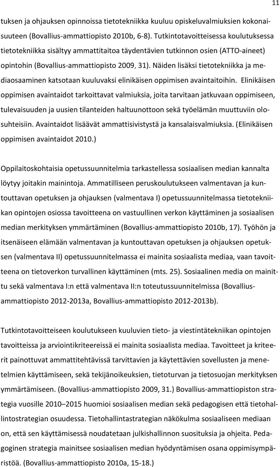 Näiden lisäksi tietotekniikka ja mediaosaaminen katsotaan kuuluvaksi elinikäisen oppimisen avaintaitoihin.