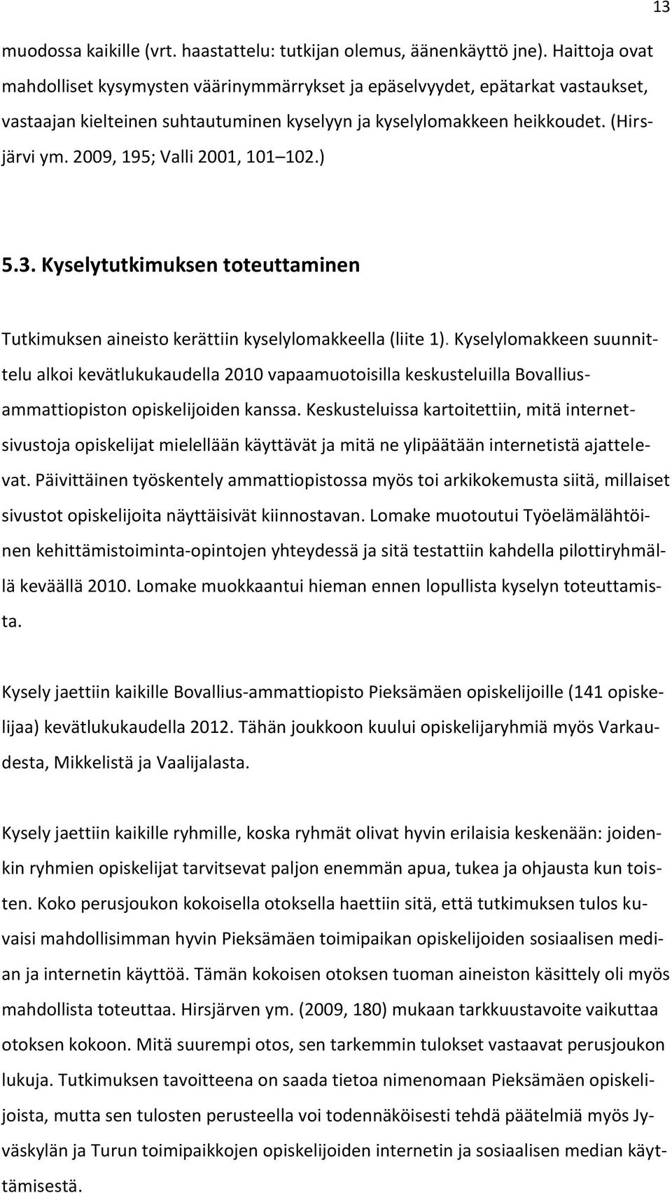 2009, 195; Valli 2001, 101 102.) 5.3. Kyselytutkimuksen toteuttaminen Tutkimuksen aineisto kerättiin kyselylomakkeella (liite 1).