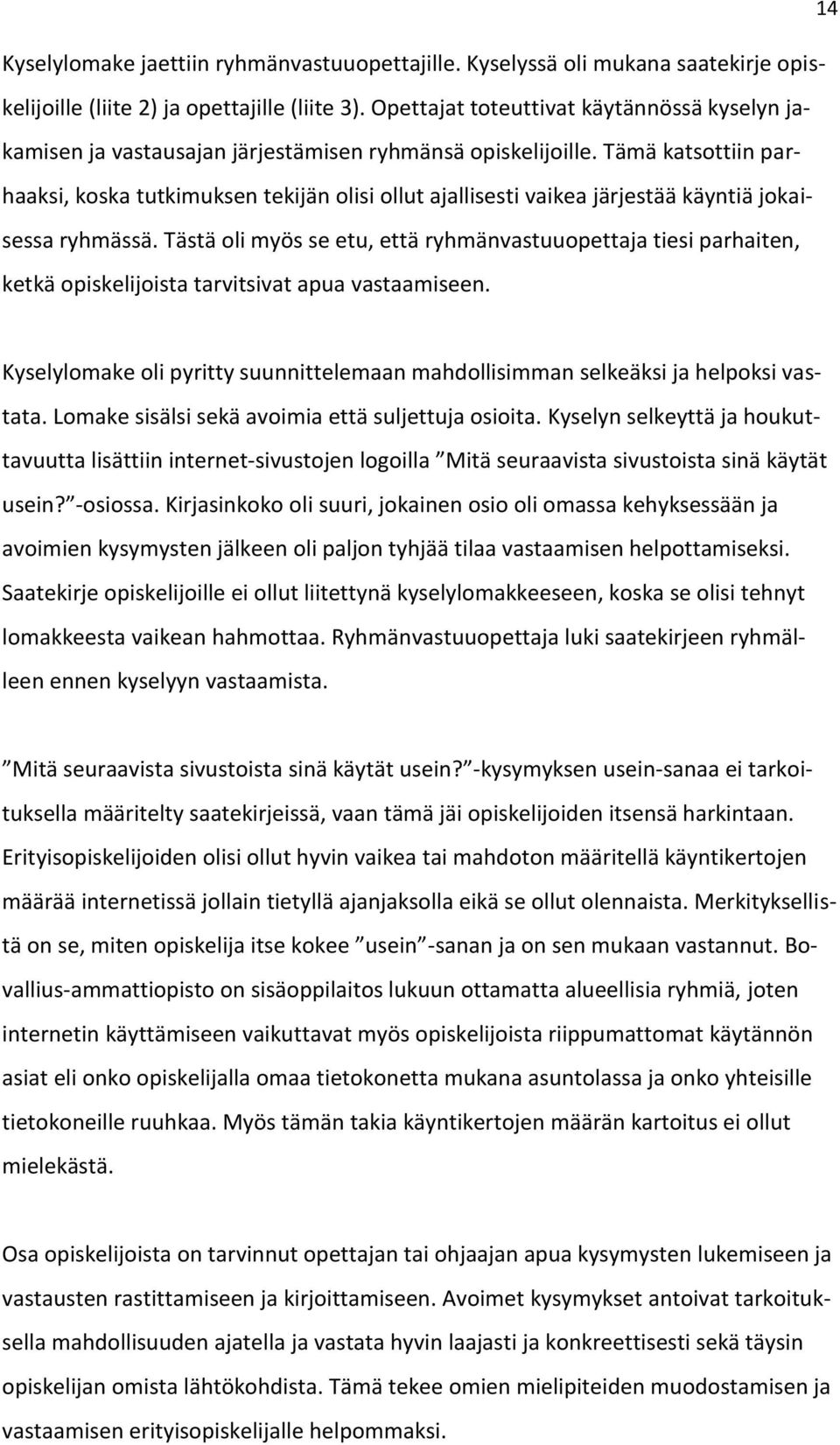 Tämä katsottiin parhaaksi, koska tutkimuksen tekijän olisi ollut ajallisesti vaikea järjestää käyntiä jokaisessa ryhmässä.