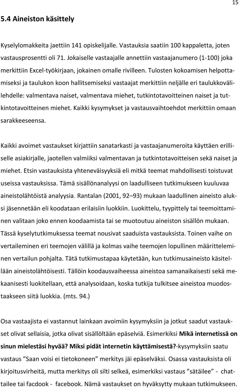 Tulosten kokoamisen helpottamiseksi ja taulukon koon hallitsemiseksi vastaajat merkittiin neljälle eri taulukkovälilehdelle: valmentava naiset, valmentava miehet, tutkintotavoitteinen naiset ja