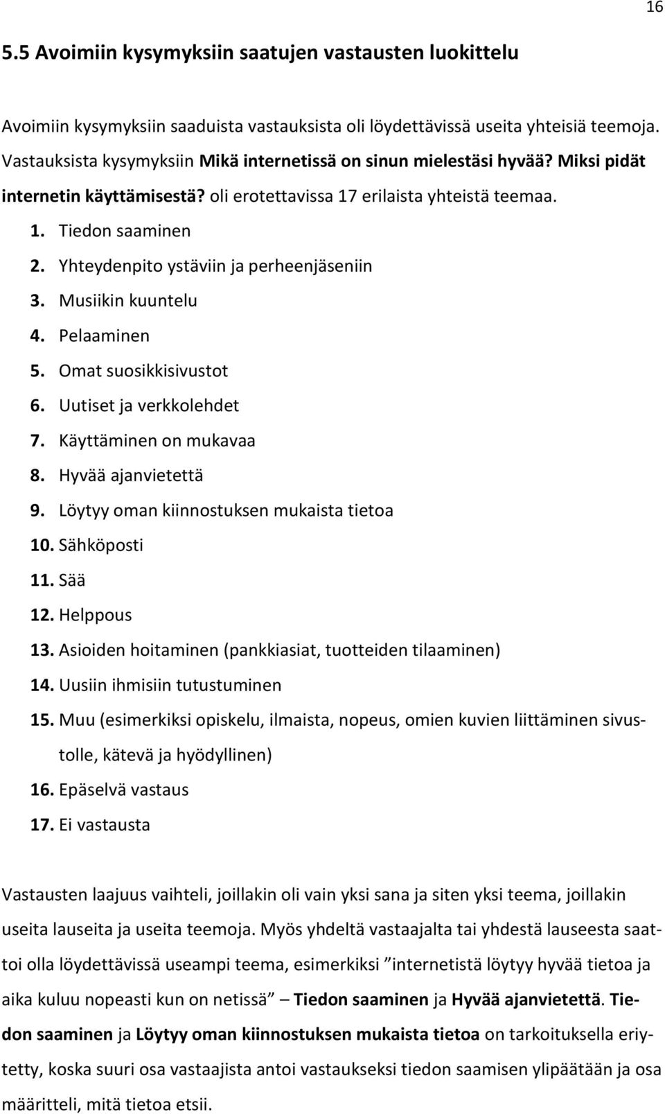 Yhteydenpito ystäviin ja perheenjäseniin 3. Musiikin kuuntelu 4. Pelaaminen 5. Omat suosikkisivustot 6. Uutiset ja verkkolehdet 7. Käyttäminen on mukavaa 8. Hyvää ajanvietettä 9.