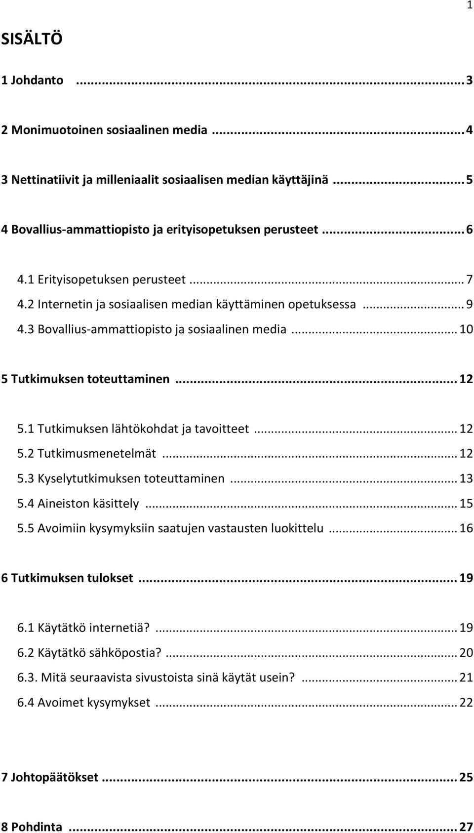 1 Tutkimuksen lähtökohdat ja tavoitteet... 12 5.2 Tutkimusmenetelmät... 12 5.3 Kyselytutkimuksen toteuttaminen... 13 5.4 Aineiston käsittely... 15 5.