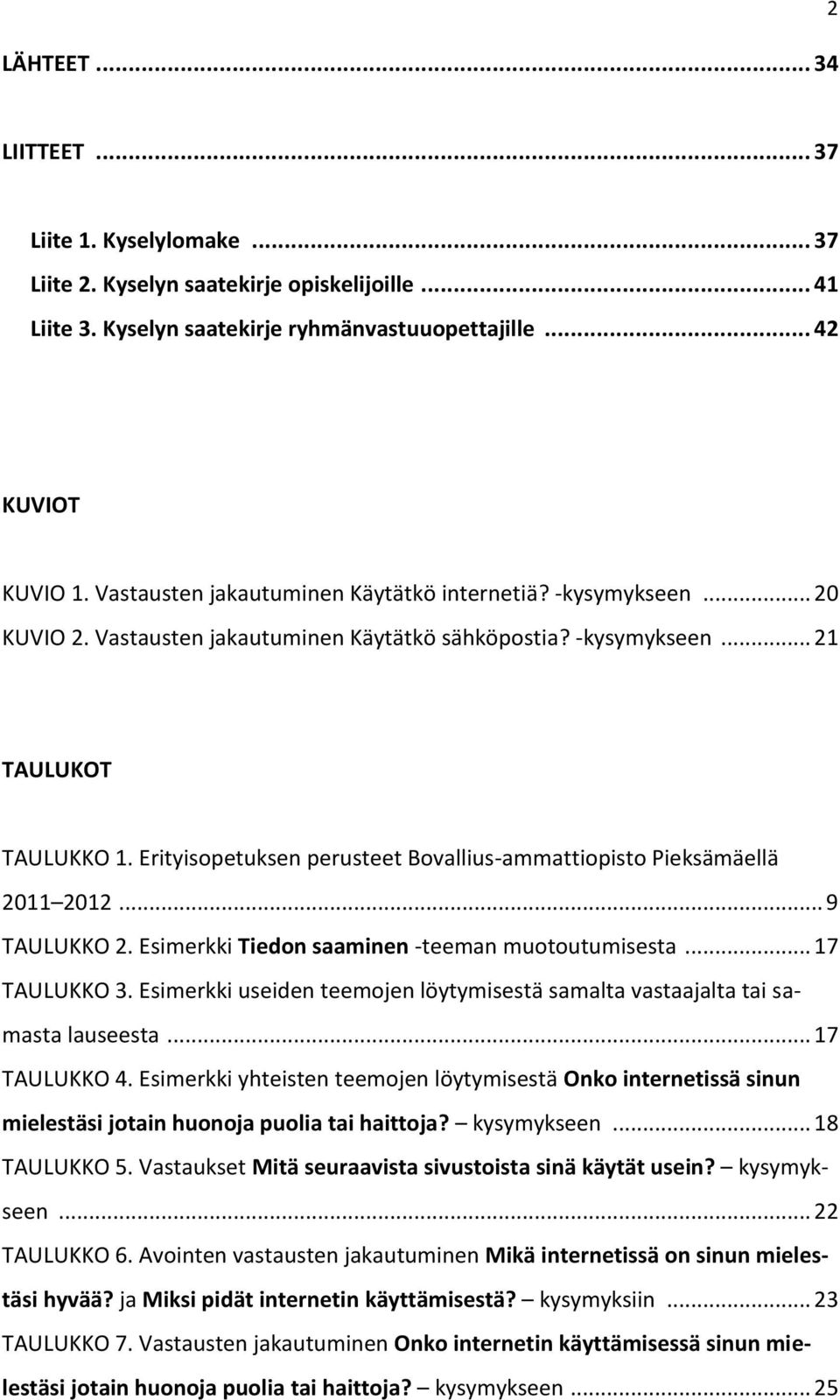 Erityisopetuksen perusteet Bovallius-ammattiopisto Pieksämäellä 2011 2012... 9 TAULUKKO 2. Esimerkki Tiedon saaminen -teeman muotoutumisesta... 17 TAULUKKO 3.