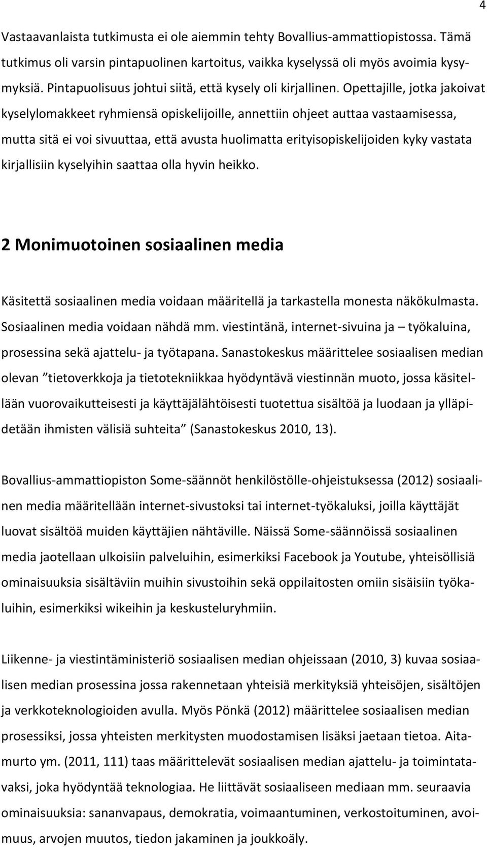 Opettajille, jotka jakoivat kyselylomakkeet ryhmiensä opiskelijoille, annettiin ohjeet auttaa vastaamisessa, mutta sitä ei voi sivuuttaa, että avusta huolimatta erityisopiskelijoiden kyky vastata