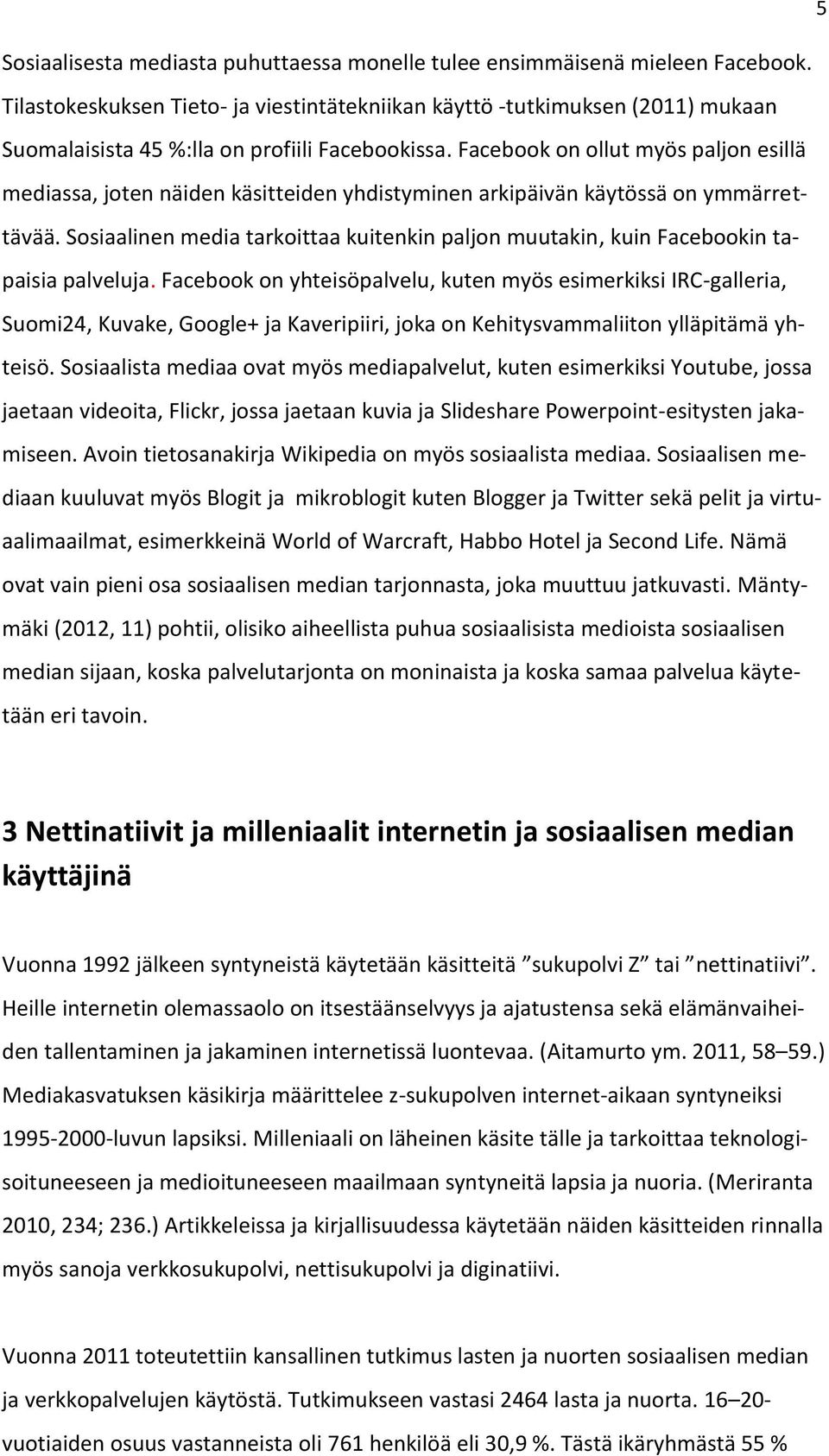 Facebook on ollut myös paljon esillä mediassa, joten näiden käsitteiden yhdistyminen arkipäivän käytössä on ymmärrettävää.