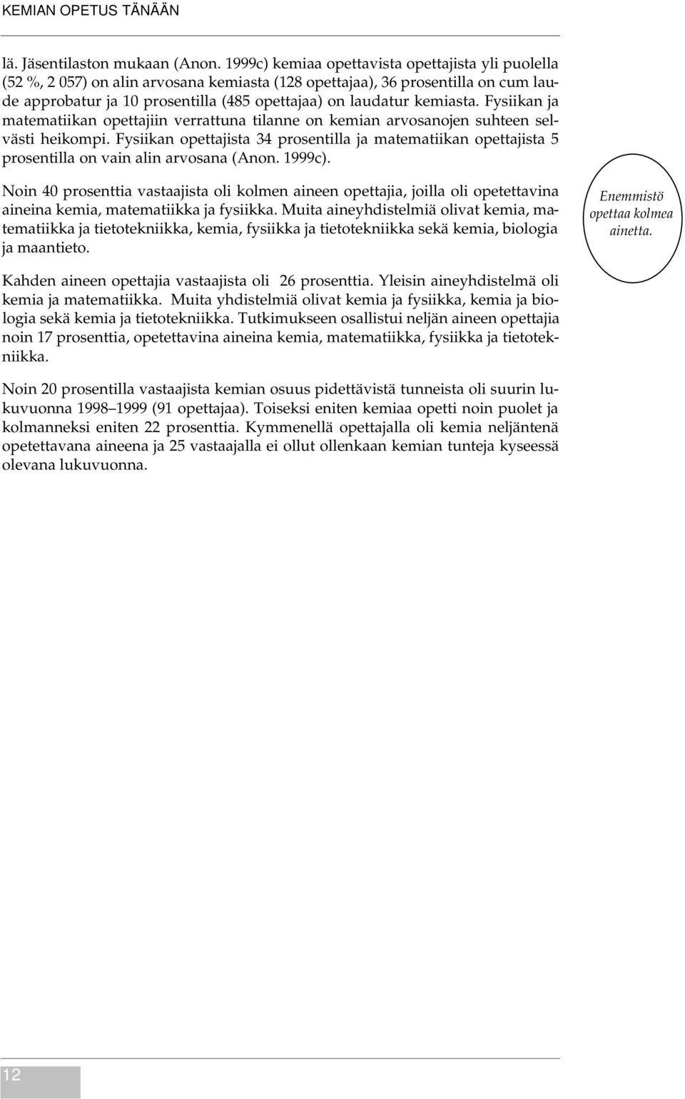 kemiasta. Fysiikan ja matematiikan opettajiin verrattuna tilanne on kemian arvosanojen suhteen selvästi heikompi.