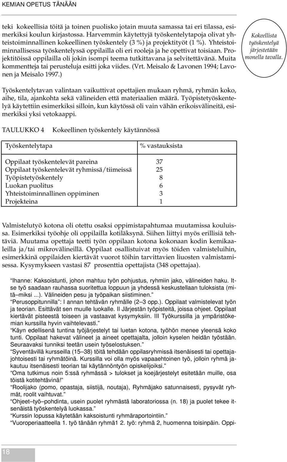 Y h t e i s t o i- minnallisessa työskentelyssä oppilailla oli eri rooleja ja he opettivat toisiaan. Projektitöissä oppilailla oli jokin isompi teema tutkittavana ja selvitettävänä.