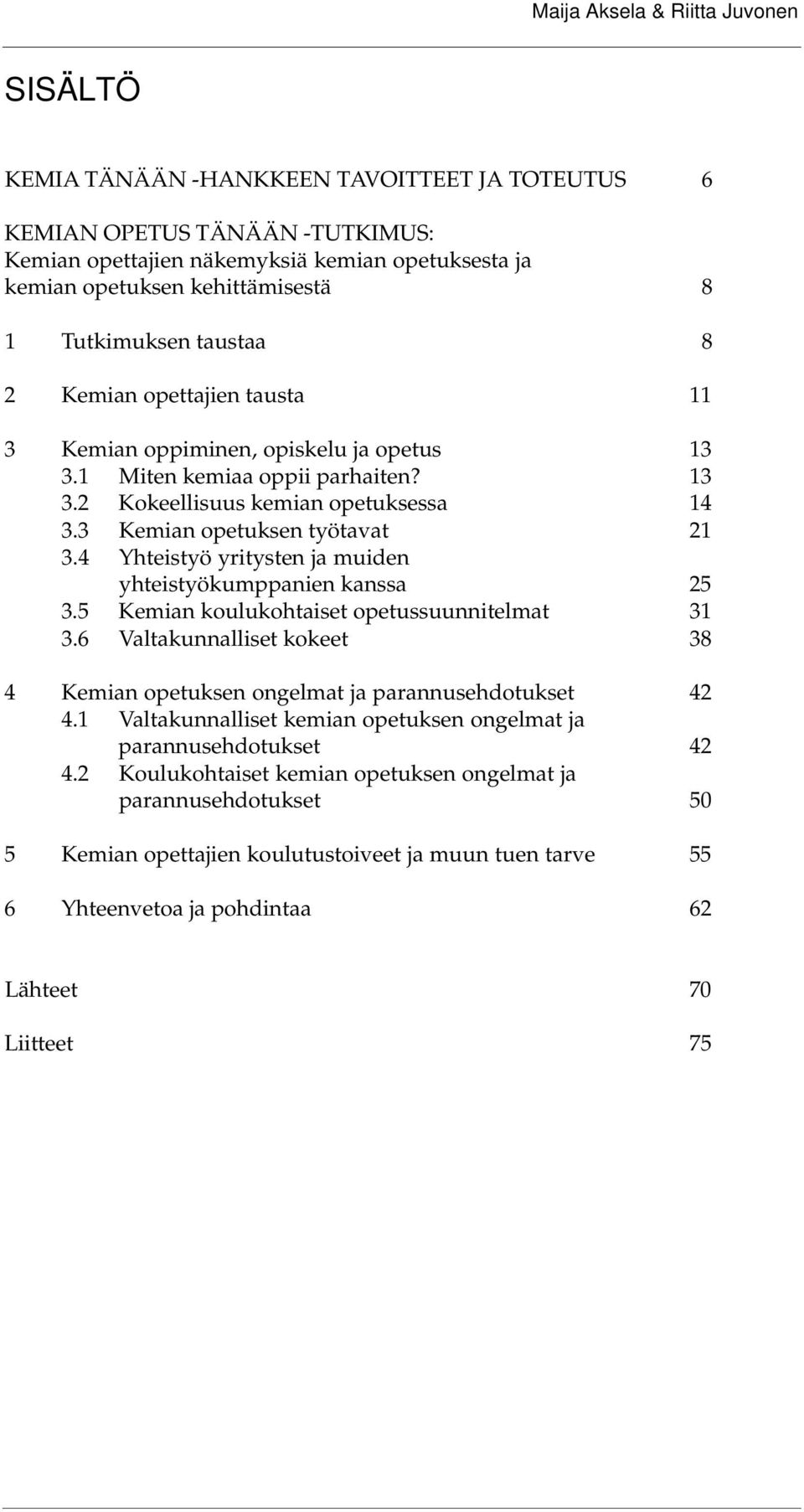 3 Kemian opetuksen työtavat 21 3.4 Yhteistyö yritysten ja muiden yhteistyökumppanien kanssa 25 3.5 Kemian koulukohtaiset opetussuunnitelmat 31 3.