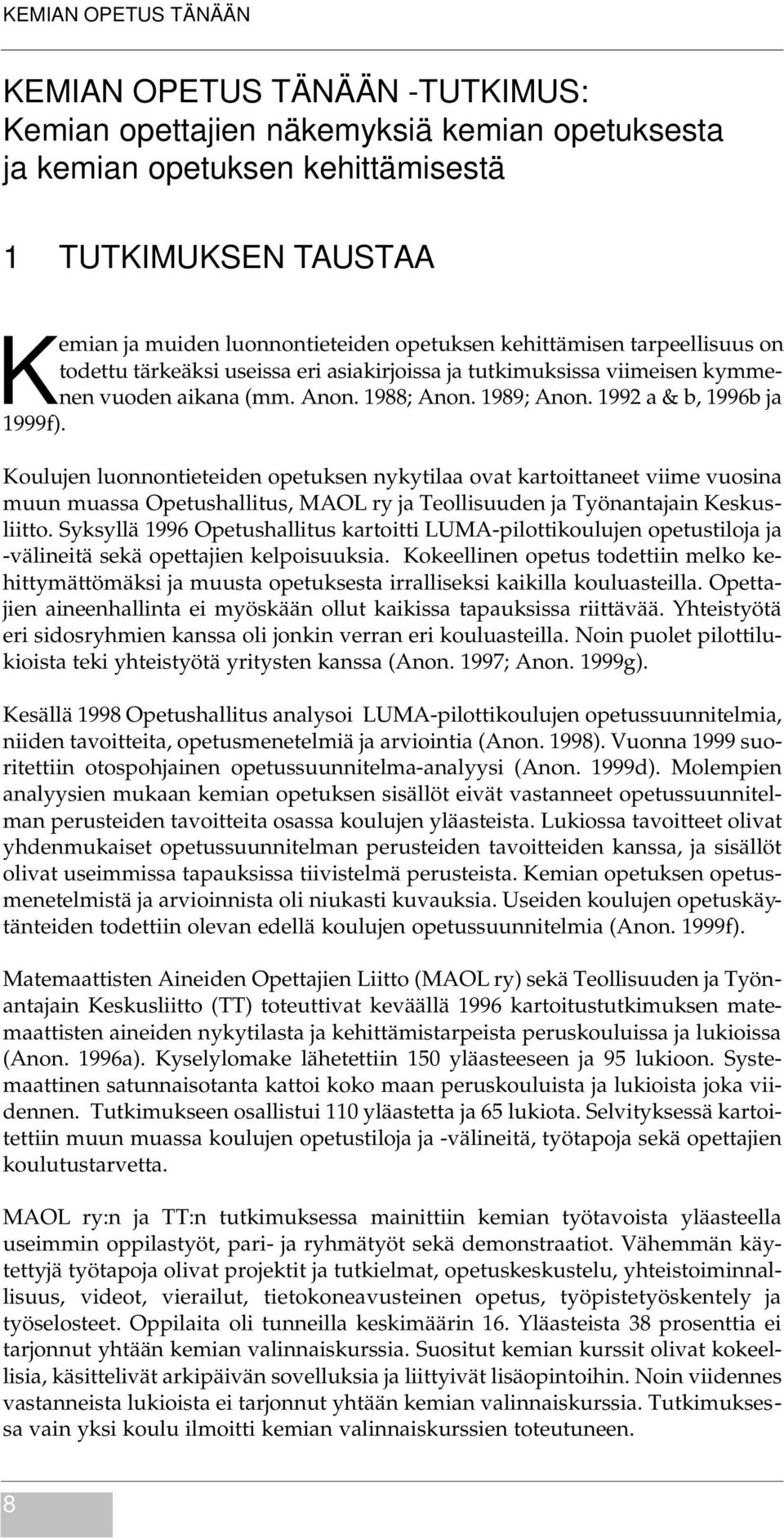 Koulujen luonnontieteiden opetuksen nykytilaa ovat kartoittaneet viime vuosina muun muassa Opetushallitus, MAOL ry ja Teollisuuden ja Työnantajain Keskusliitto.