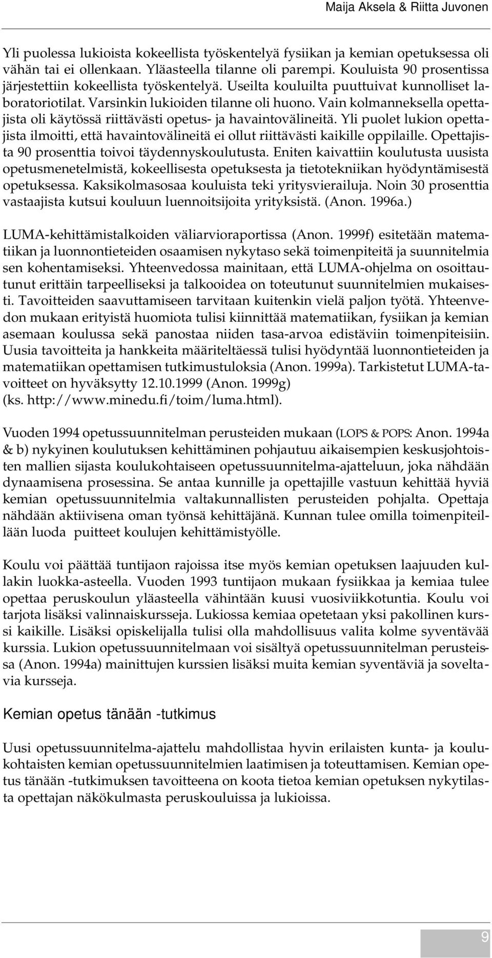 Vain kolmanneksella opettajista oli käytössä riittävästi opetus- ja havaintovälineitä. Yli puolet lukion opettajista ilmoitti, että havaintovälineitä ei ollut riittävästi kaikille oppilaille.