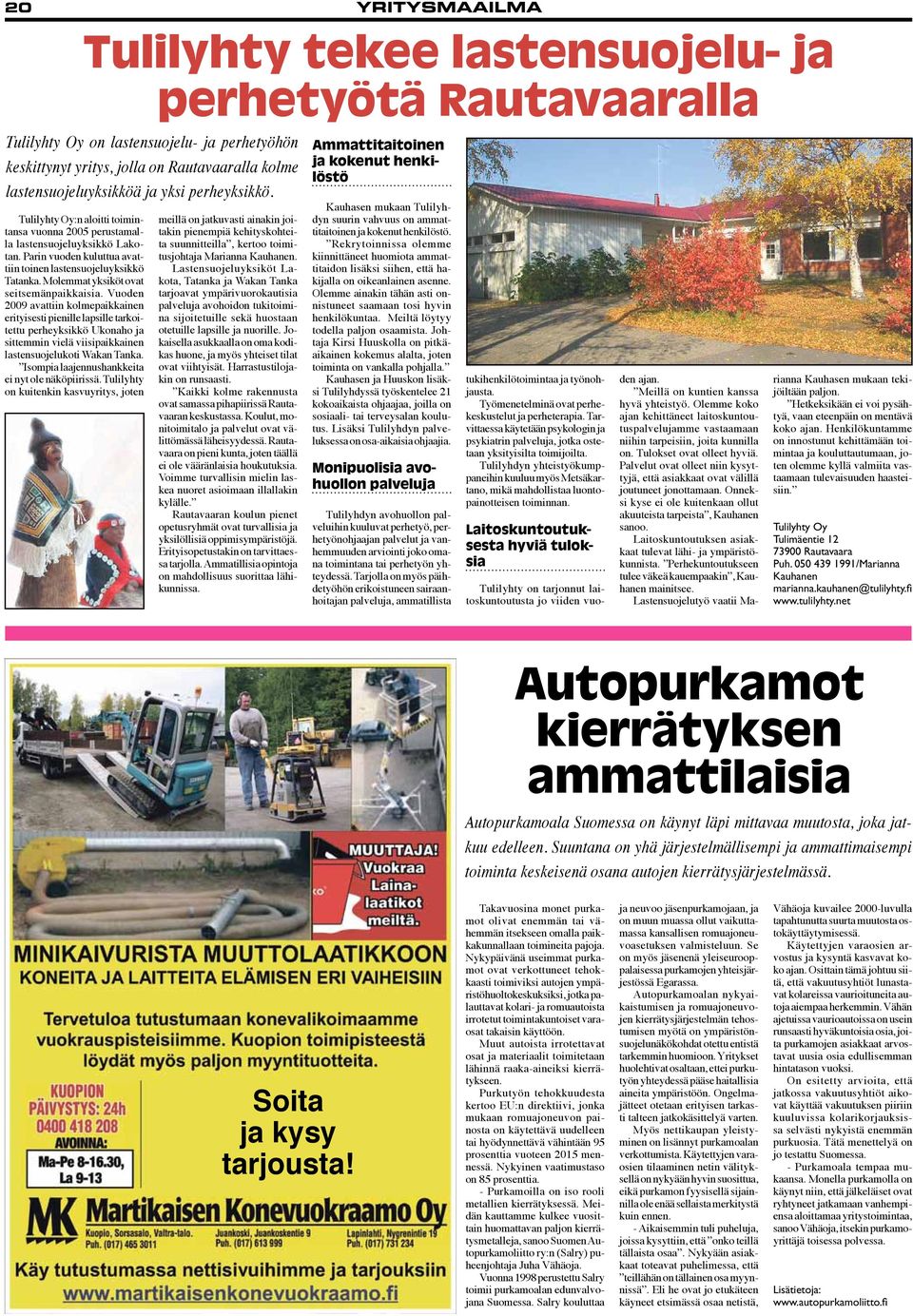 Vuoden 2009 avattiin kolmepaikkainen erityisesti pienille lapsille tarkoitettu perheyksikkö Ukonaho ja sittemmin vielä viisipaikkainen lastensuojelukoti Wakan Tanka.