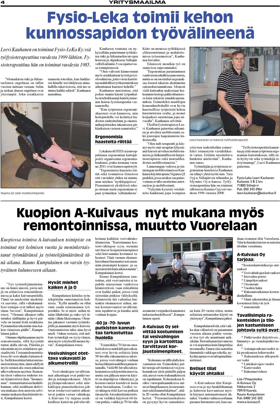 Joku asiakkaista Niqama Q2 selän mobilisointipenkki. taannoin totesikin, kun huikkasin hänelle tervehdyksen uimahallilla takaviistosta, että tuo se tuntee kaikki selästä, Kauhanen naurahtaa.