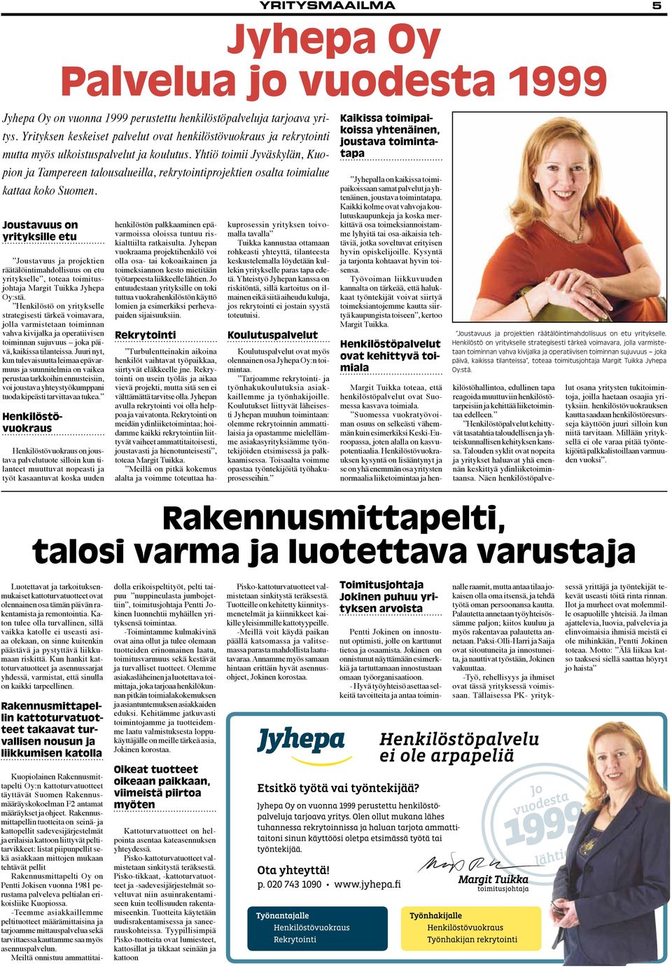 Yhtiö toimii Jyväskylän, Kuopion ja Tampereen talousalueilla, rekrytointiprojektien osalta toimialue kattaa koko Suomen.