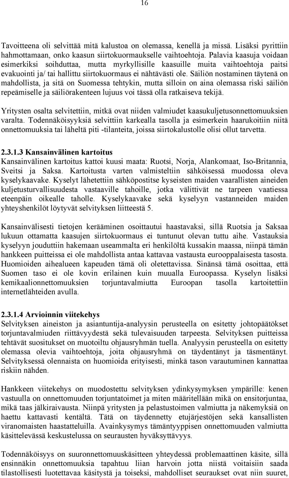 Säiliön nostaminen täytenä on mahdollista, ja sitä on Suomessa tehtykin, mutta silloin on aina olemassa riski säiliön repeämiselle ja säiliörakenteen lujuus voi tässä olla ratkaiseva tekijä.