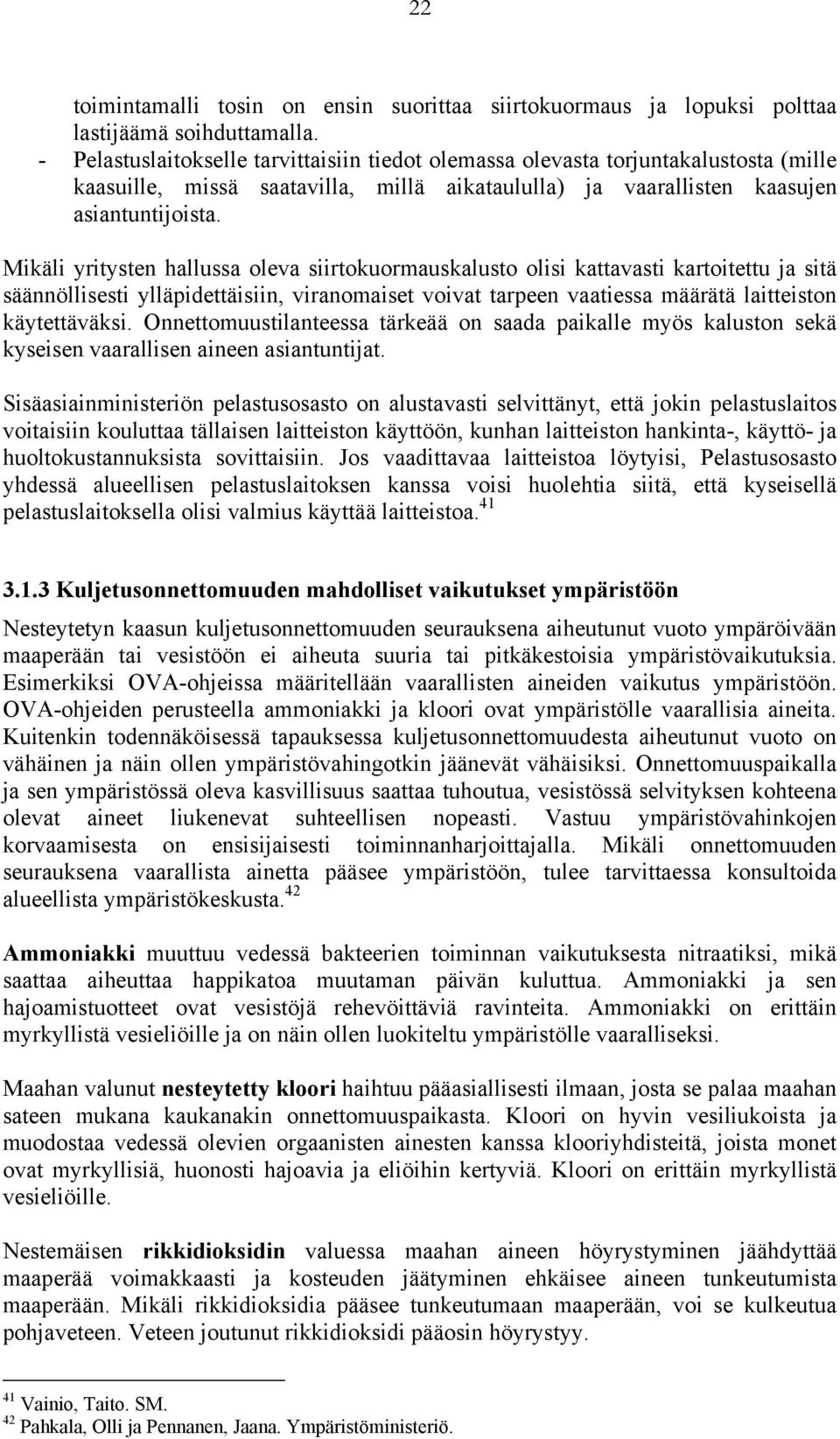 Mikäli yritysten hallussa oleva siirtokuormauskalusto olisi kattavasti kartoitettu ja sitä säännöllisesti ylläpidettäisiin, viranomaiset voivat tarpeen vaatiessa määrätä laitteiston käytettäväksi.