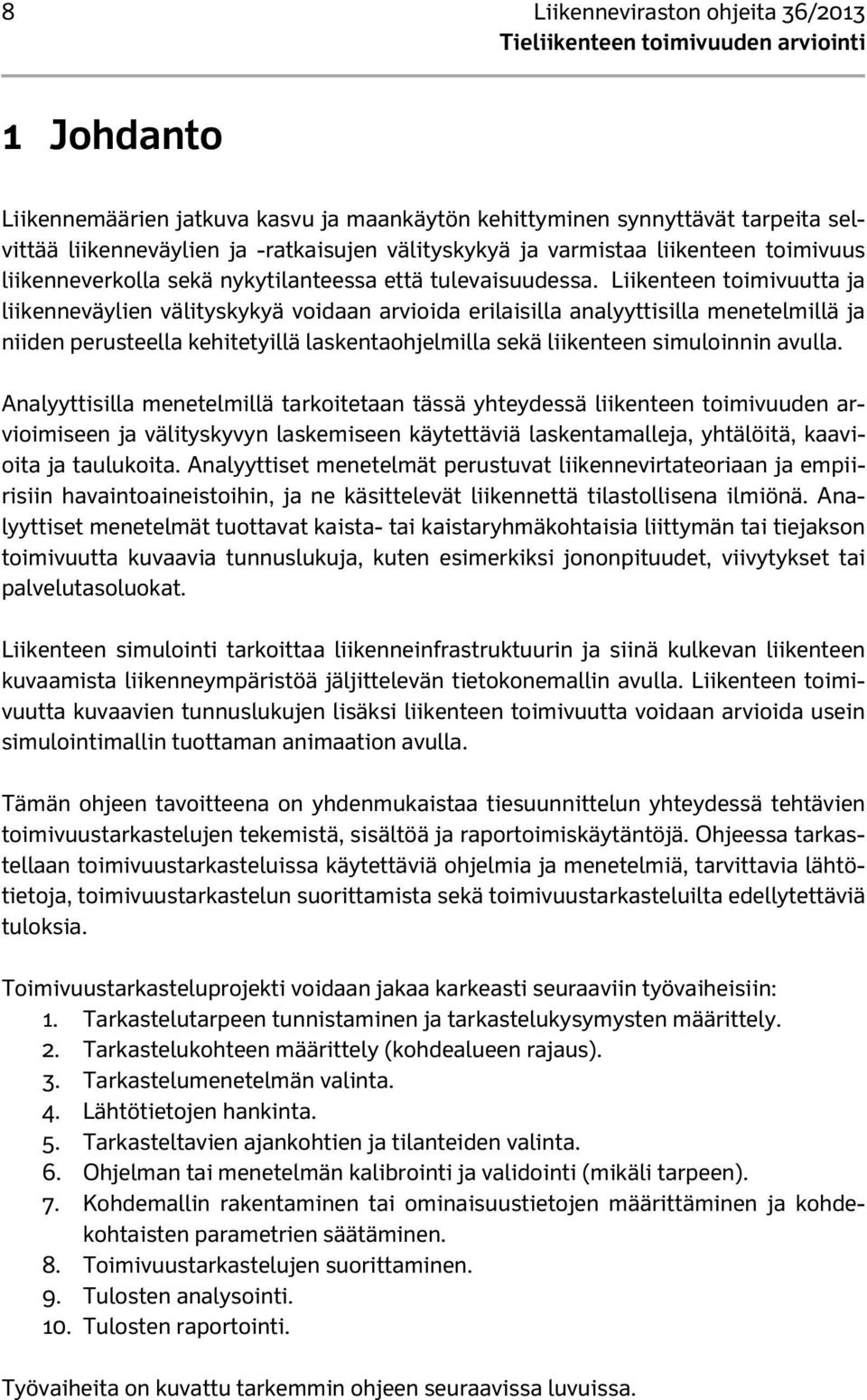 Liikenteen toimivuutta ja liikenneväylien välityskykyä voidaan arvioida erilaisilla analyyttisilla menetelmillä ja niiden perusteella kehitetyillä laskentaohjelmilla sekä liikenteen simuloinnin