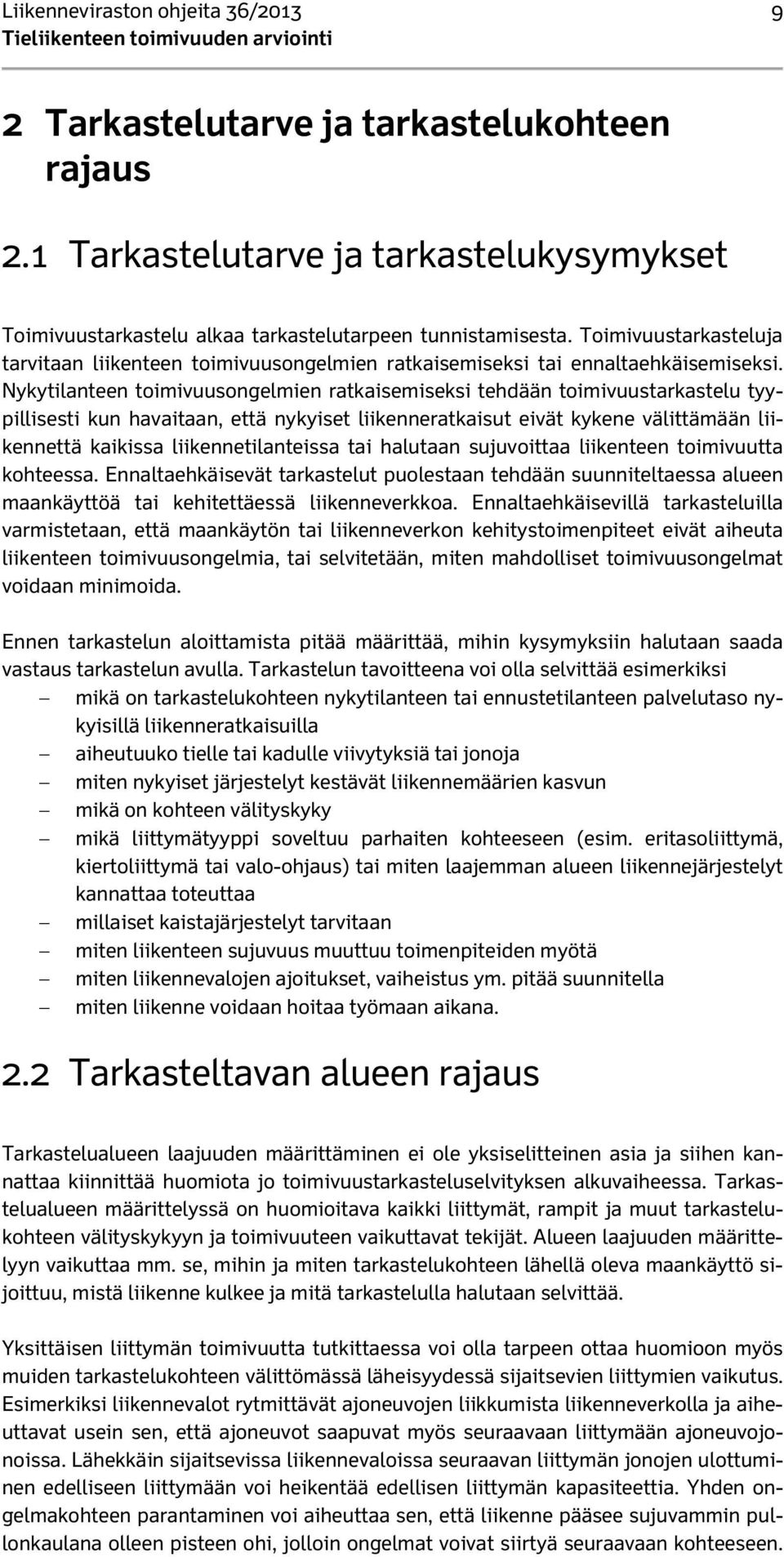 Nykytilanteen toimivuusongelmien ratkaisemiseksi tehdään toimivuustarkastelu tyypillisesti kun havaitaan, että nykyiset liikenneratkaisut eivät kykene välittämään liikennettä kaikissa