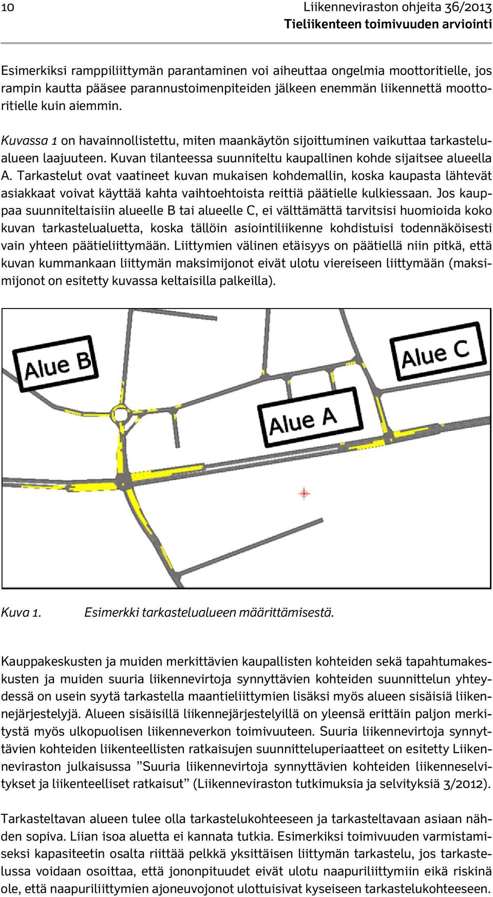 Tarkastelut ovat vaatineet kuvan mukaisen kohdemallin, koska kaupasta lähtevät asiakkaat voivat käyttää kahta vaihtoehtoista reittiä päätielle kulkiessaan.