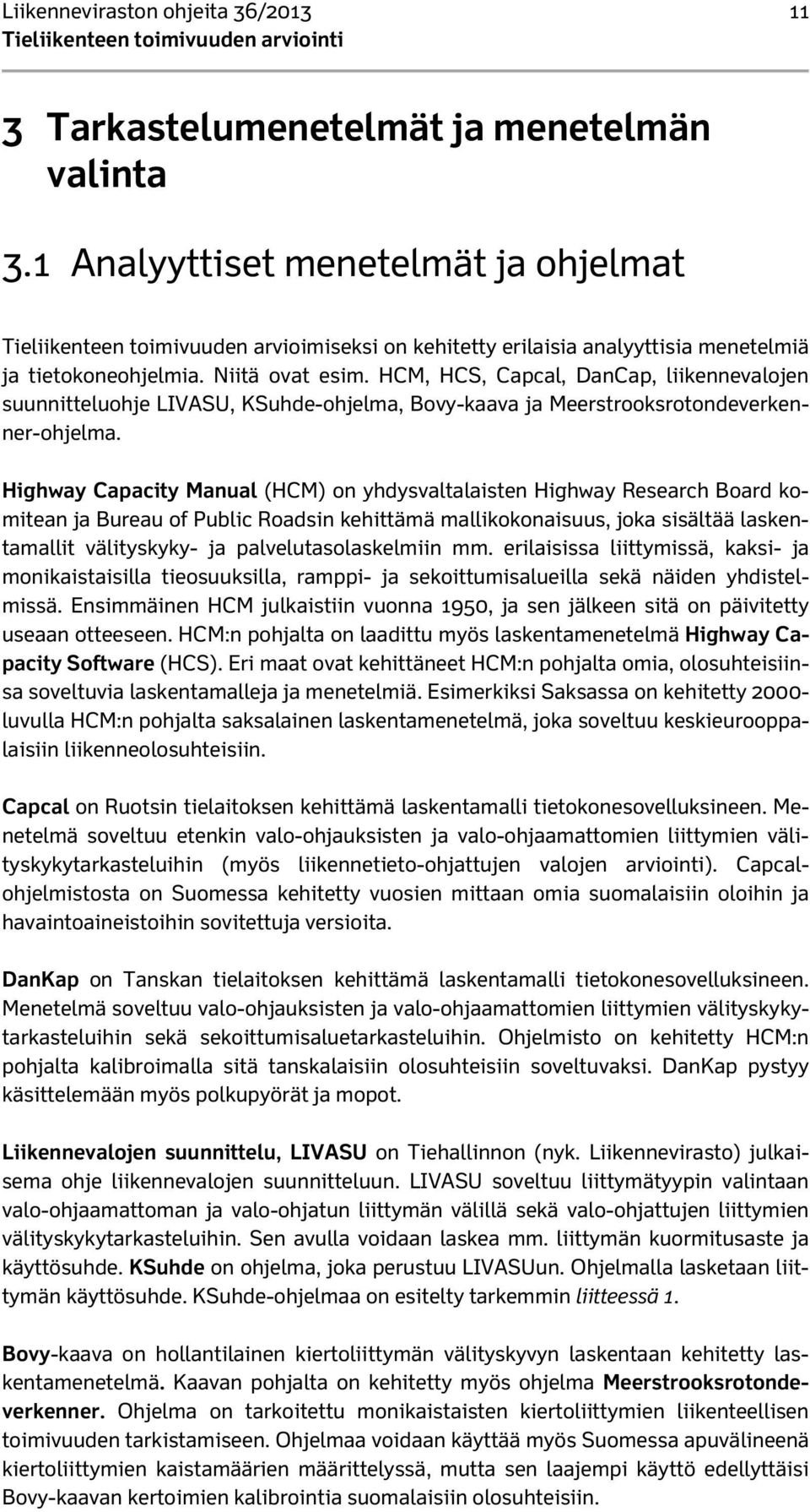 HCM, HCS, Capcal, DanCap, liikennevalojen suunnitteluohje LIVASU, KSuhde-ohjelma, Bovy-kaava ja Meerstrooksrotondeverkenner-ohjelma.