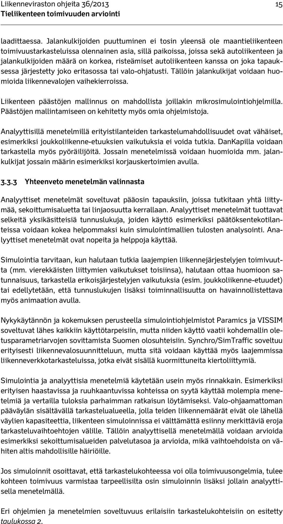 risteämiset autoliikenteen kanssa on joka tapauksessa järjestetty joko eritasossa tai valo-ohjatusti. Tällöin jalankulkijat voidaan huomioida liikennevalojen vaihekierroissa.