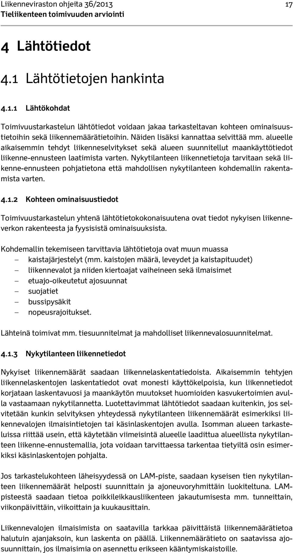 Nykytilanteen liikennetietoja tarvitaan sekä liikenne-ennusteen pohjatietona että mahdollisen nykytilanteen kohdemallin rakentamista varten. 4.1.