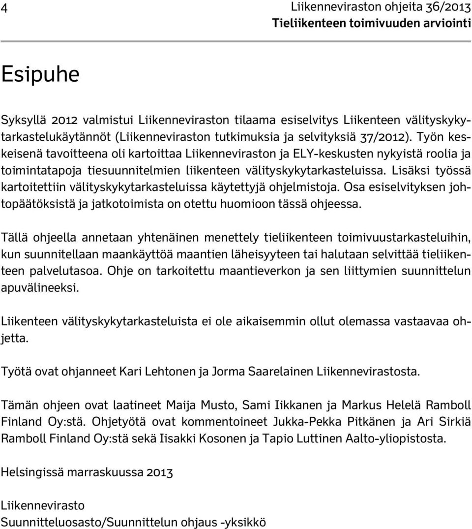 Lisäksi työssä kartoitettiin välityskykytarkasteluissa käytettyjä ohjelmistoja. Osa esiselvityksen johtopäätöksistä ja jatkotoimista on otettu huomioon tässä ohjeessa.