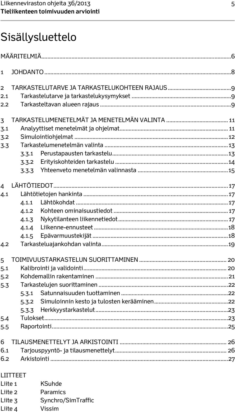 .. 13 3.3.2 Erityiskohteiden tarkastelu... 14 3.3.3 Yhteenveto menetelmän valinnasta... 15 4 LÄHTÖTIEDOT... 17 4.1 Lähtötietojen hankinta... 17 4.1.1 Lähtökohdat... 17 4.1.2 Kohteen ominaisuustiedot.