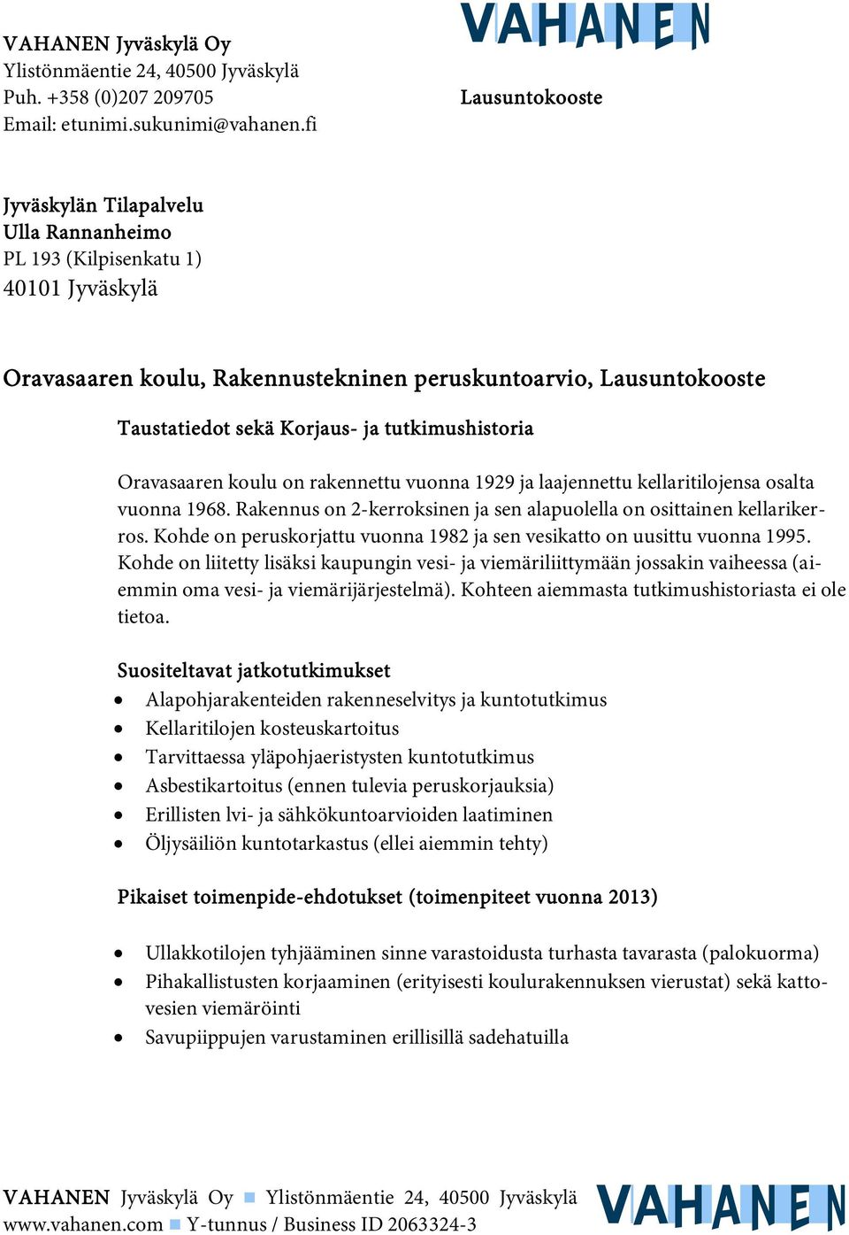 tutkimushistoria Oravasaaren koulu on rakennettu vuonna 1929 ja laajennettu kellaritilojensa osalta vuonna 1968. Rakennus on 2-kerroksinen ja sen alapuolella on osittainen kellarikerros.