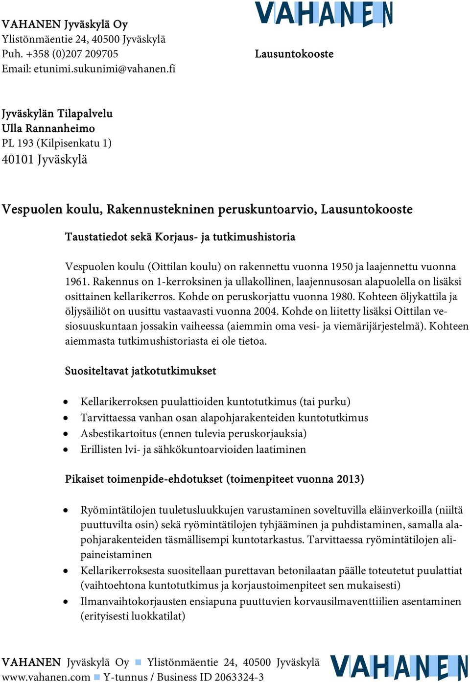 tutkimushistoria Vespuolen koulu (Oittilan koulu) on rakennettu vuonna 1950 ja laajennettu vuonna 1961.