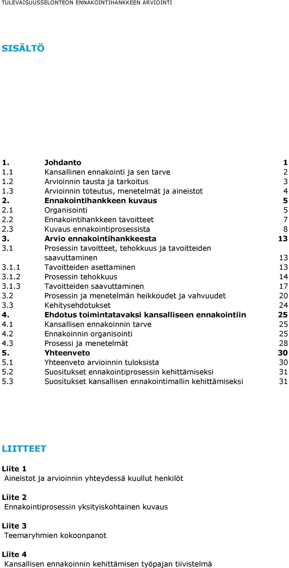 Arvio ennakointihankkeesta 13 3.1 Prosessin tavoitteet, tehokkuus ja tavoitteiden saavuttaminen 13 3.1.1 Tavoitteiden asettaminen 13 3.1.2 Prosessin tehokkuus 14 3.1.3 Tavoitteiden saavuttaminen 17 3.