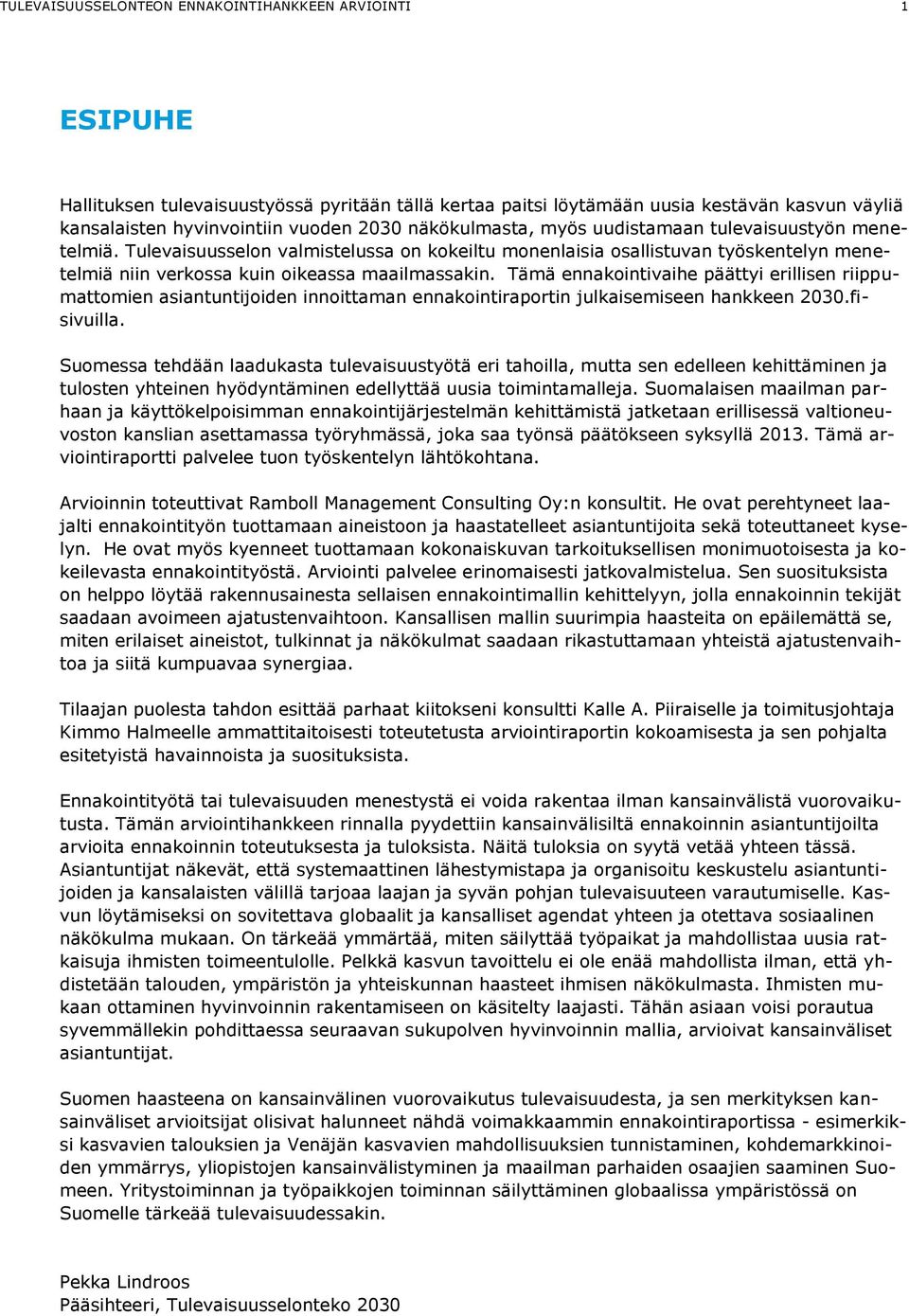 Tämä ennakointivaihe päättyi erillisen riippumattomien asiantuntijoiden innoittaman ennakointiraportin julkaisemiseen hankkeen 2030.fisivuilla.