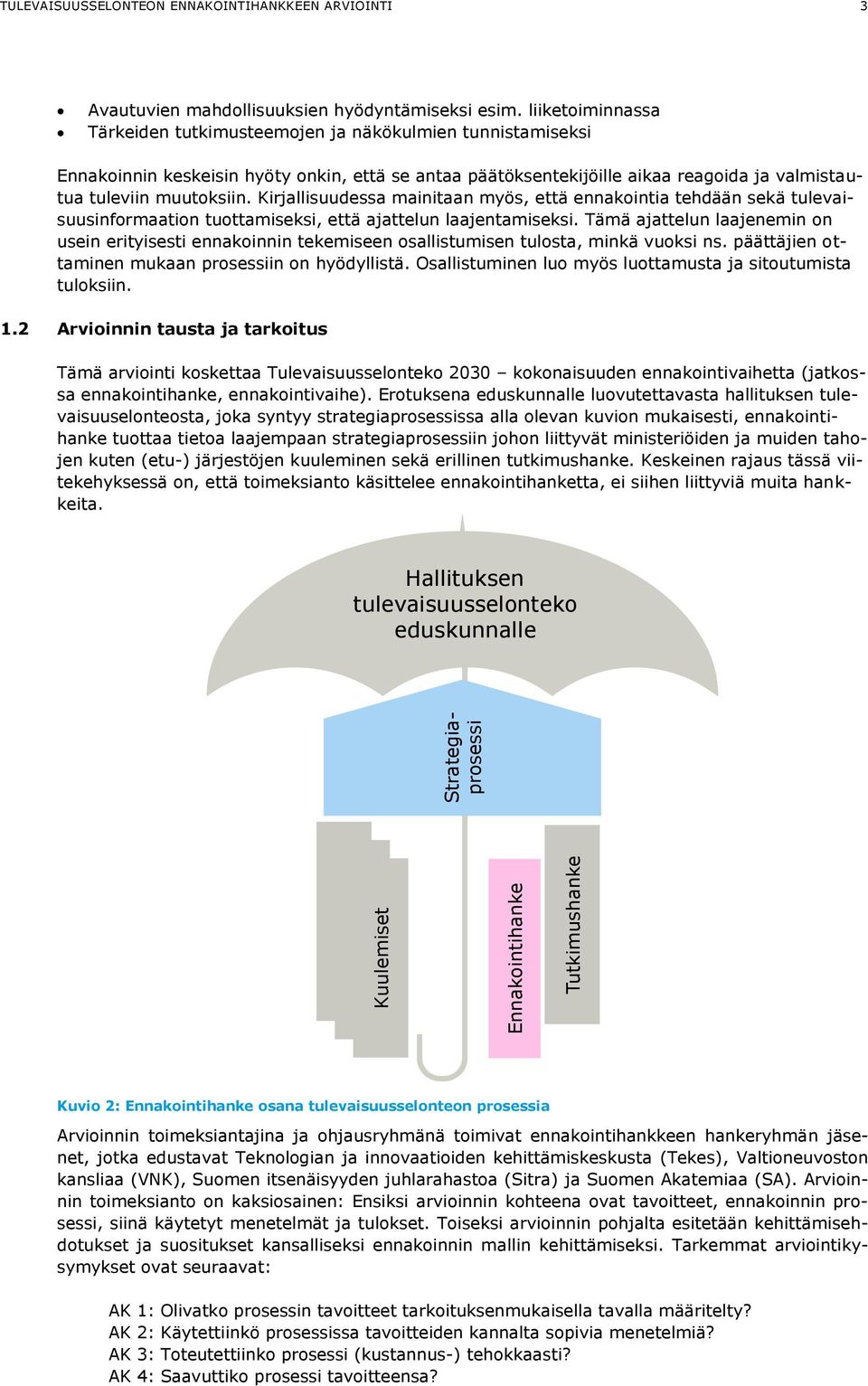 Kirjallisuudessa mainitaan myös, että ennakointia tehdään sekä tulevaisuusinformaation tuottamiseksi, että ajattelun laajentamiseksi.