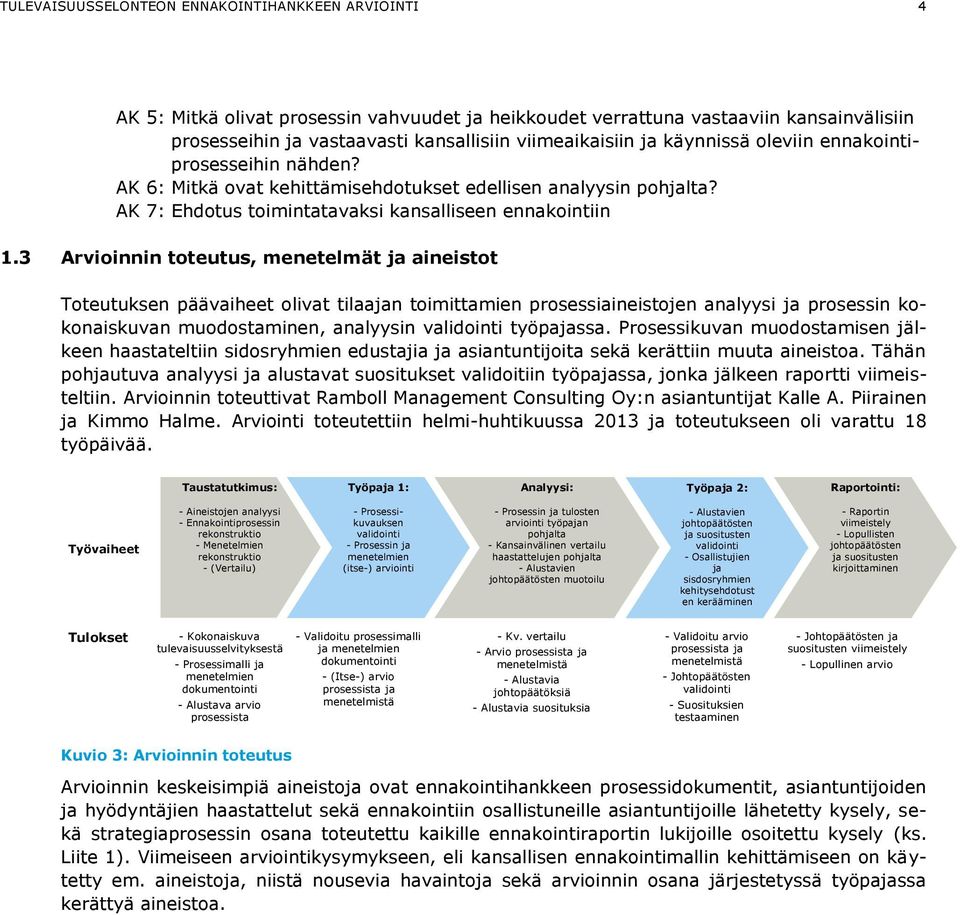3 Arvioinnin toteutus, menetelmät ja aineistot Toteutuksen päävaiheet olivat tilaajan toimittamien prosessiaineistojen analyysi ja prosessin kokonaiskuvan muodostaminen, analyysin validointi